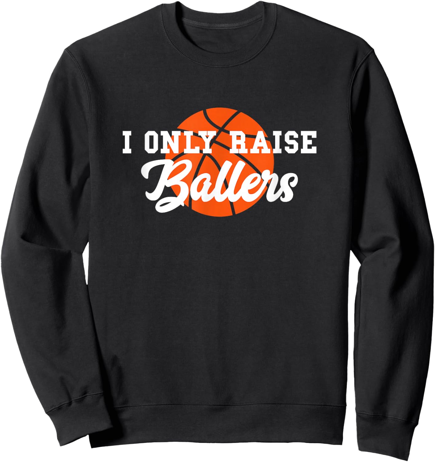 I Only Raise Ballers Funny Basketball Mom Dad Bball Gift Sweatshirt - Sweatshirt | Black