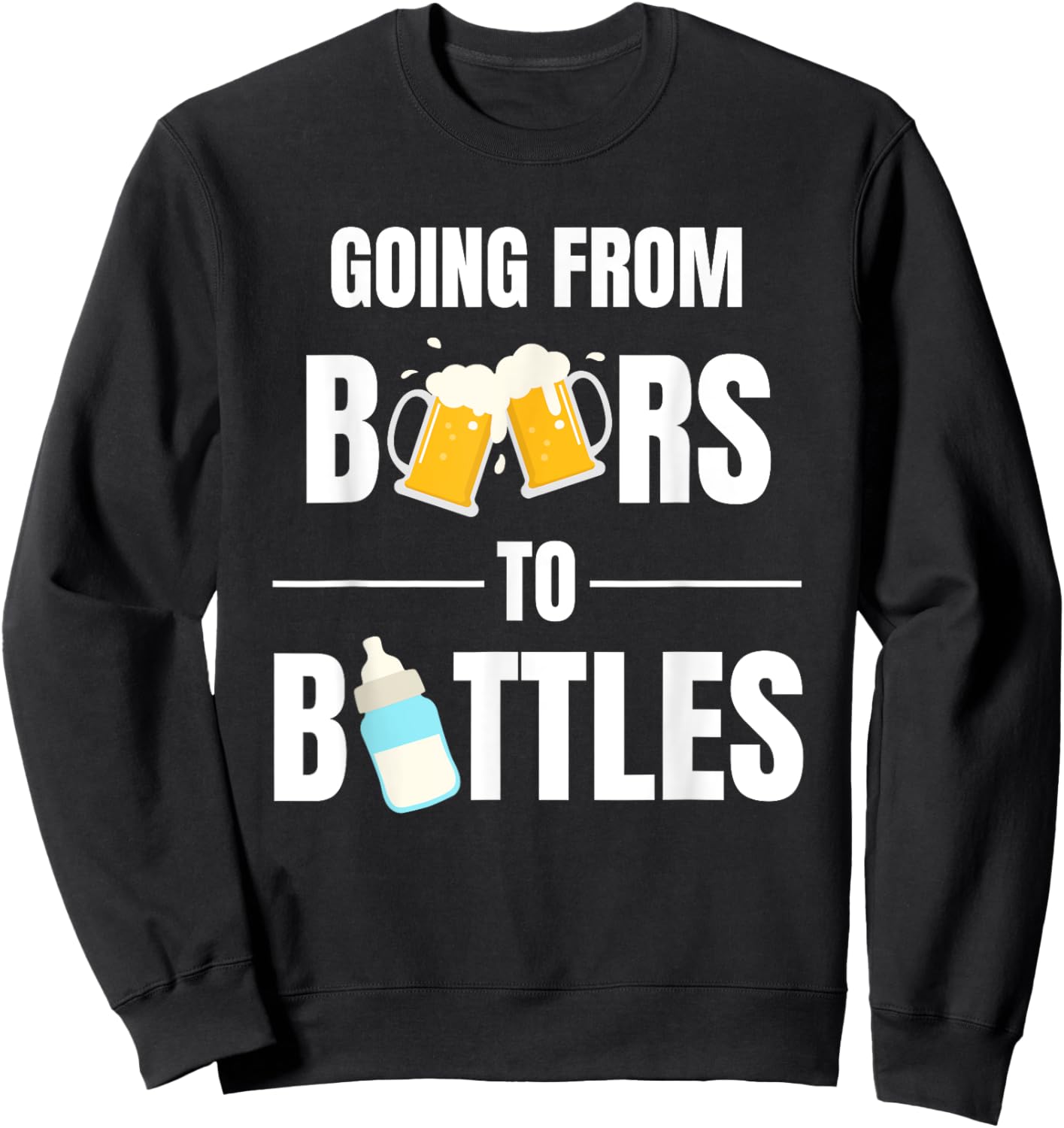 First Time Dad Going From Beers to Bottles for New Daddy Sweatshirt - Sweatshirt | Black