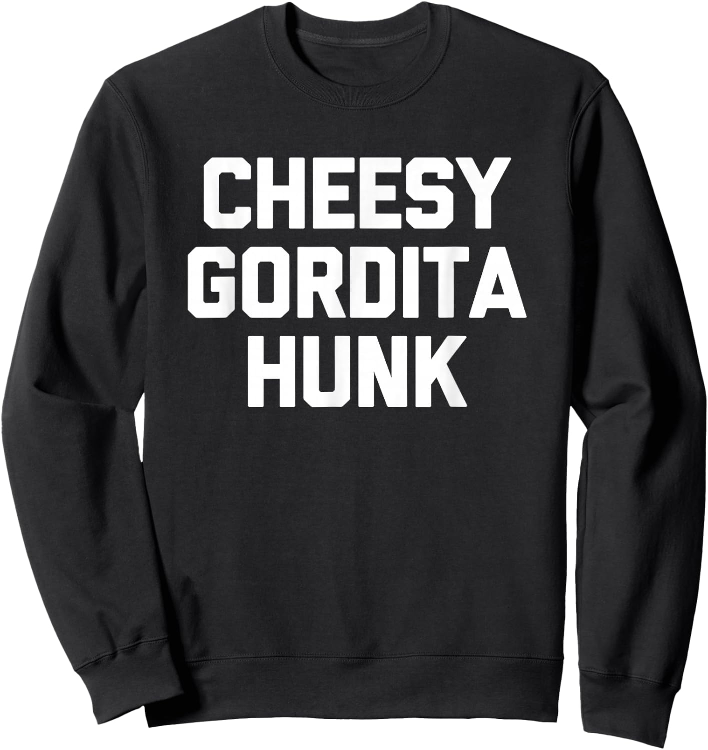 Cheesy Gordita Hunk funny saying tacos food taco Sweatshirt - Sweatshirt | Black
