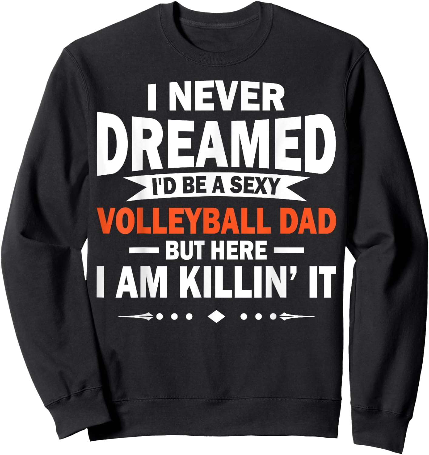 I Never Dreamed I'd Be A Sexy Volleyball Dad Sweatshirt - Sweatshirt | Black