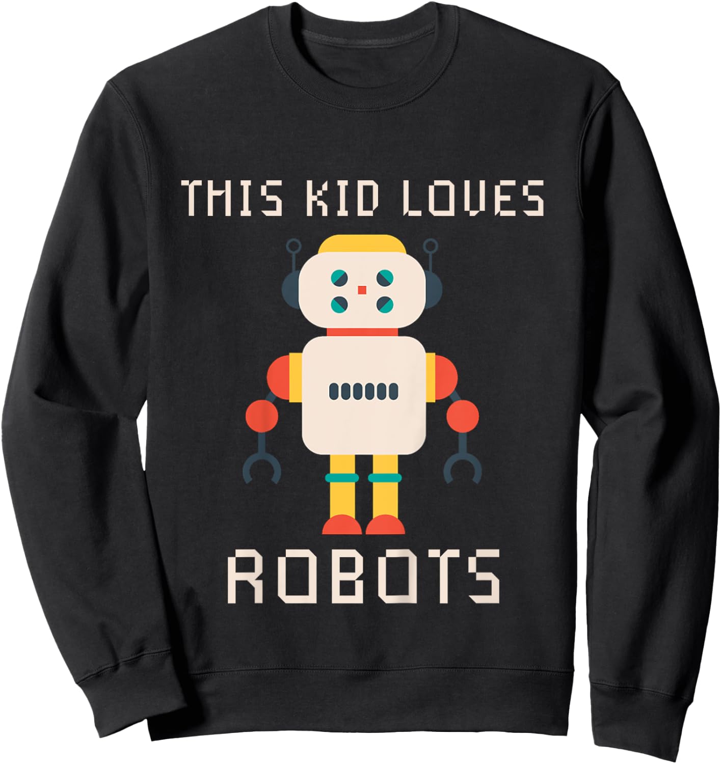 Kids I love Robot Gift All Ages Robotic Kids Girls Boys Robot Sweatshirt - Sweatshirt | Black
