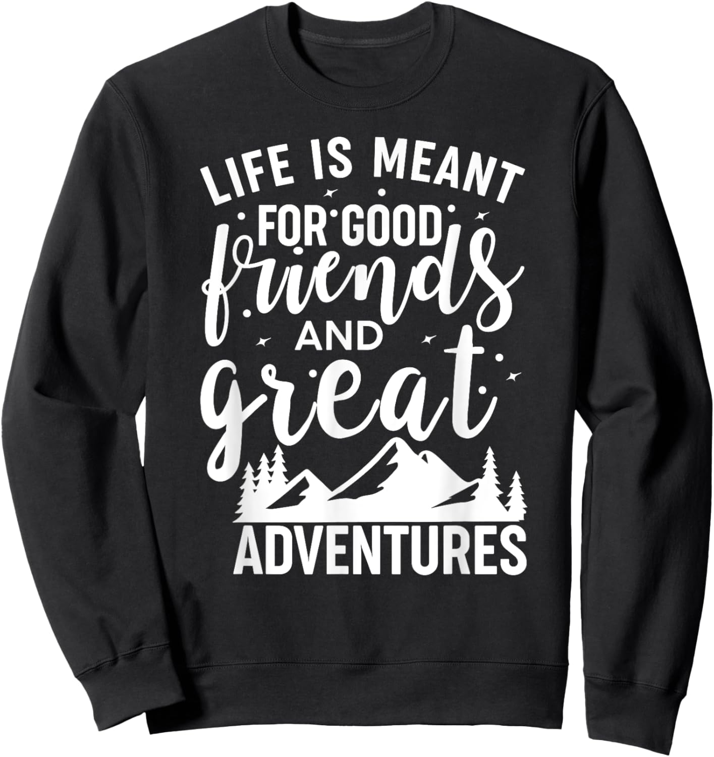 Life is Meant For Good Friends and Great Adventures Sweatshirt - Sweatshirt | Black