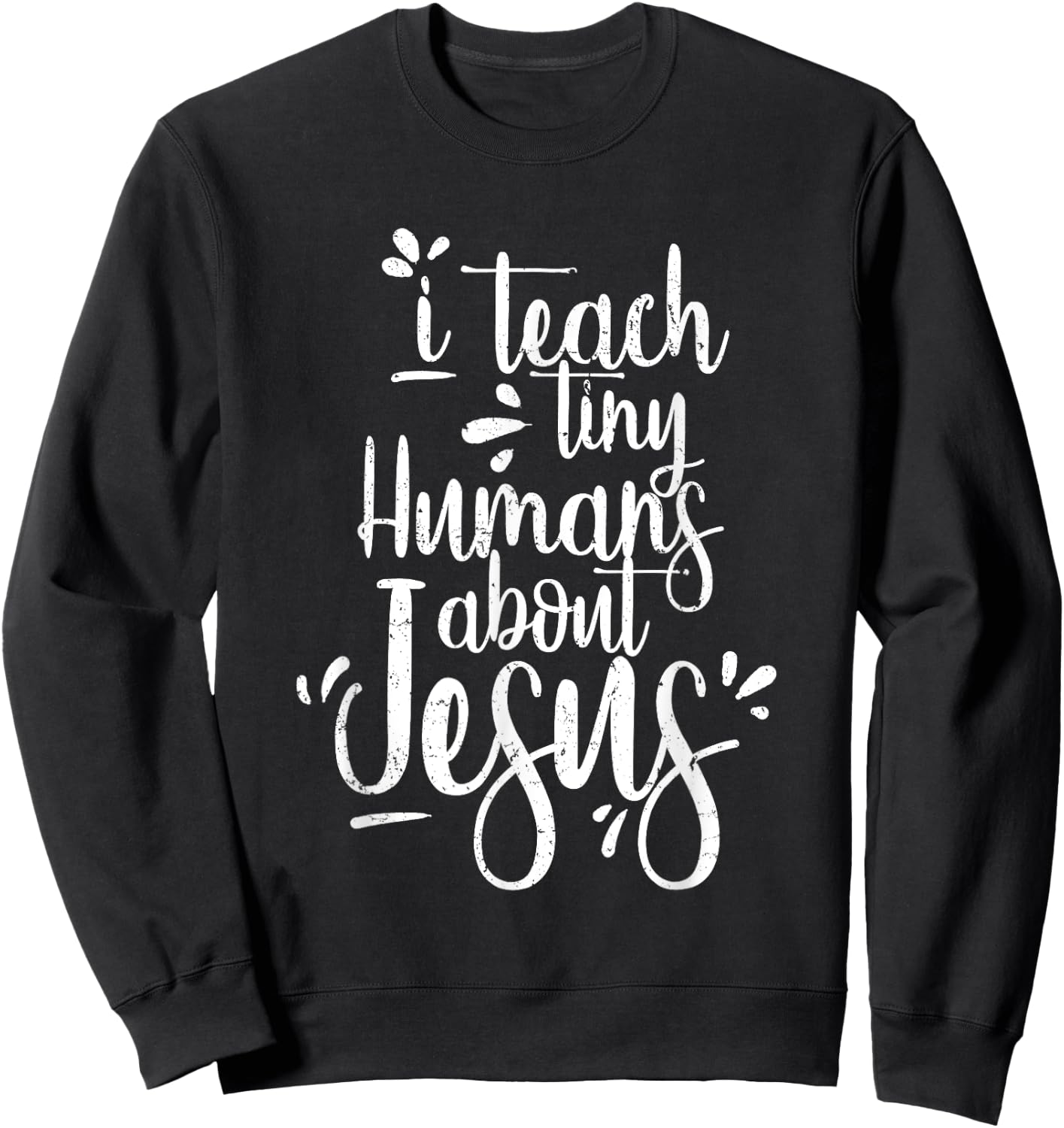 I Teach Tiny Humans About Jesus - Christian Gifts - Teacher Sweatshirt - Sweatshirt | Black