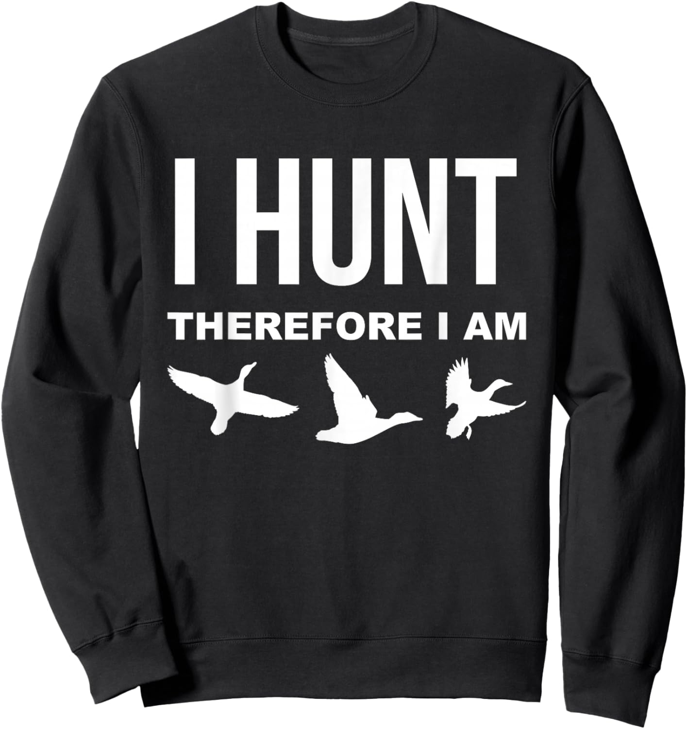 I Hunt Therefore I Am … Duck Hunting Sweatshirt - Sweatshirt | Black