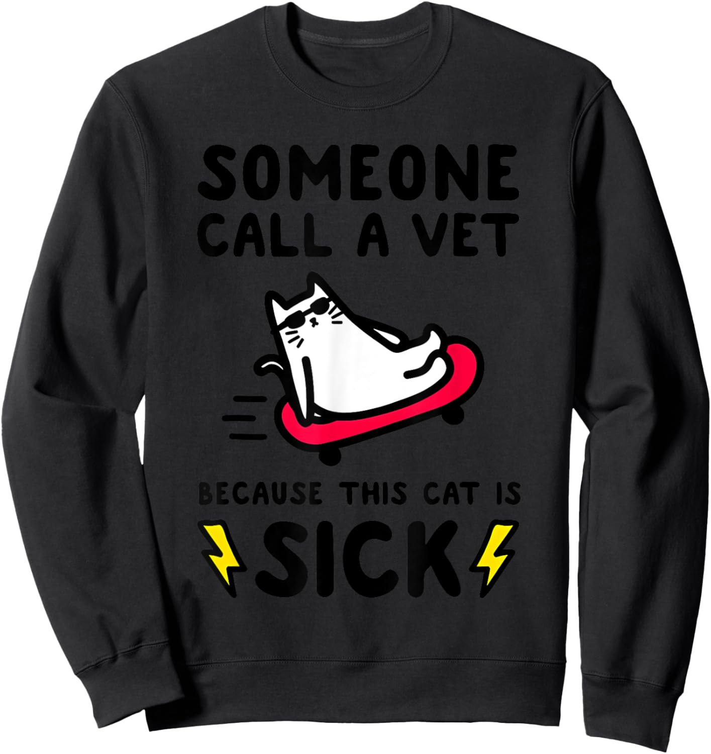 SOMEONE CALL A VET BECAUSE THIS CAT IS SICK Funny design Sweatshirt - Sweatshirt | Black