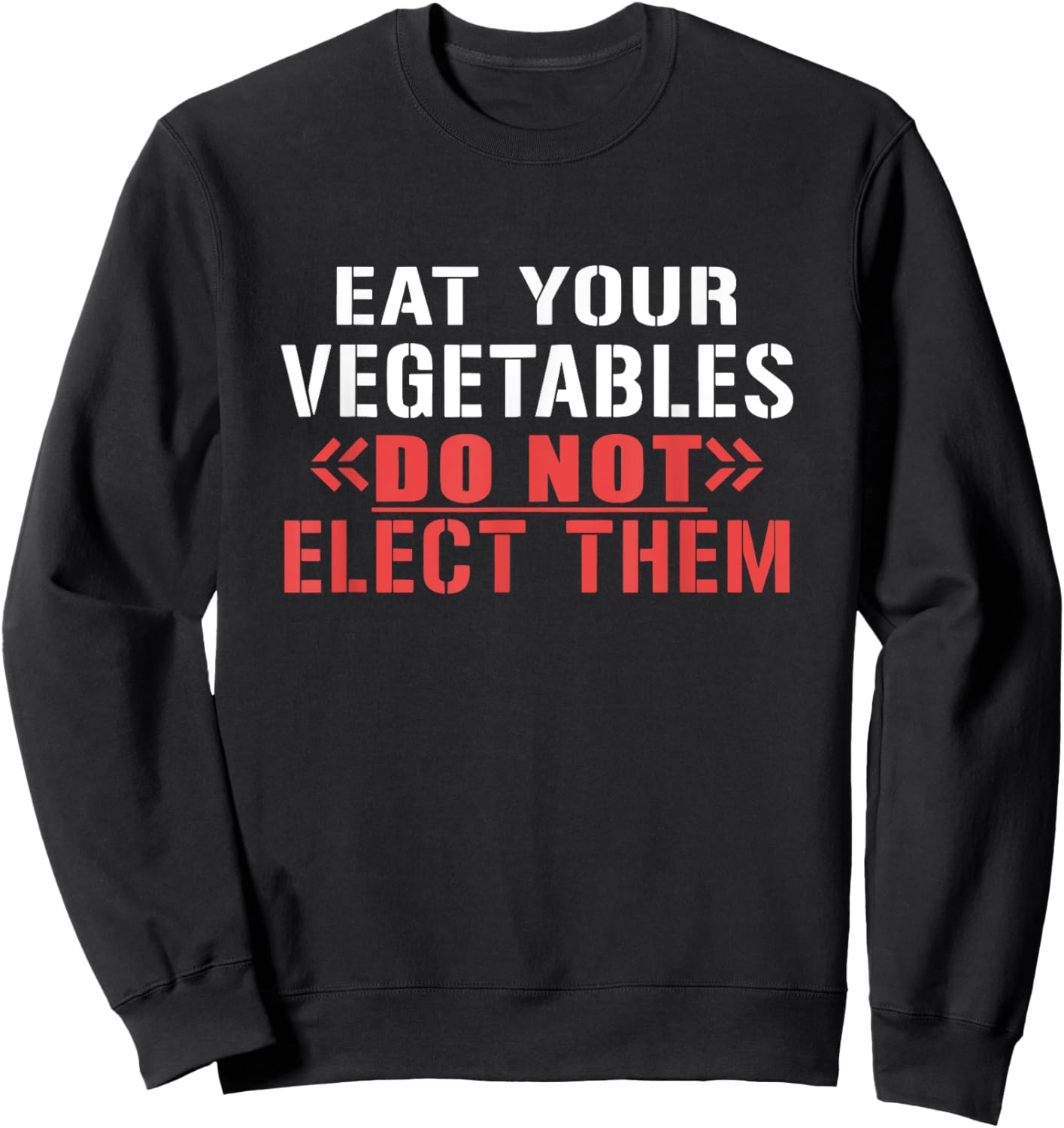 Eat Your Vegetables Do Not Elect Them Quote Sweatshirt - Sweatshirt | Black
