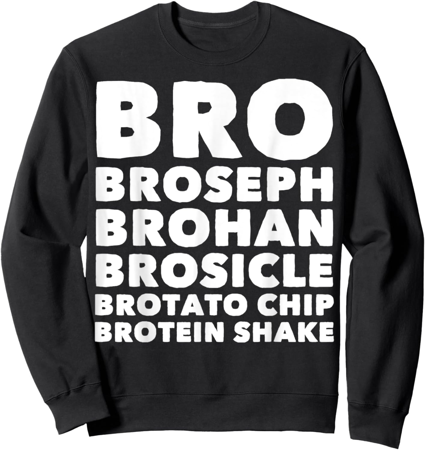Bro Broseph Brohan Brosicle Brotato Chip Brotein Shake Sweatshirt - Sweatshirt | Black