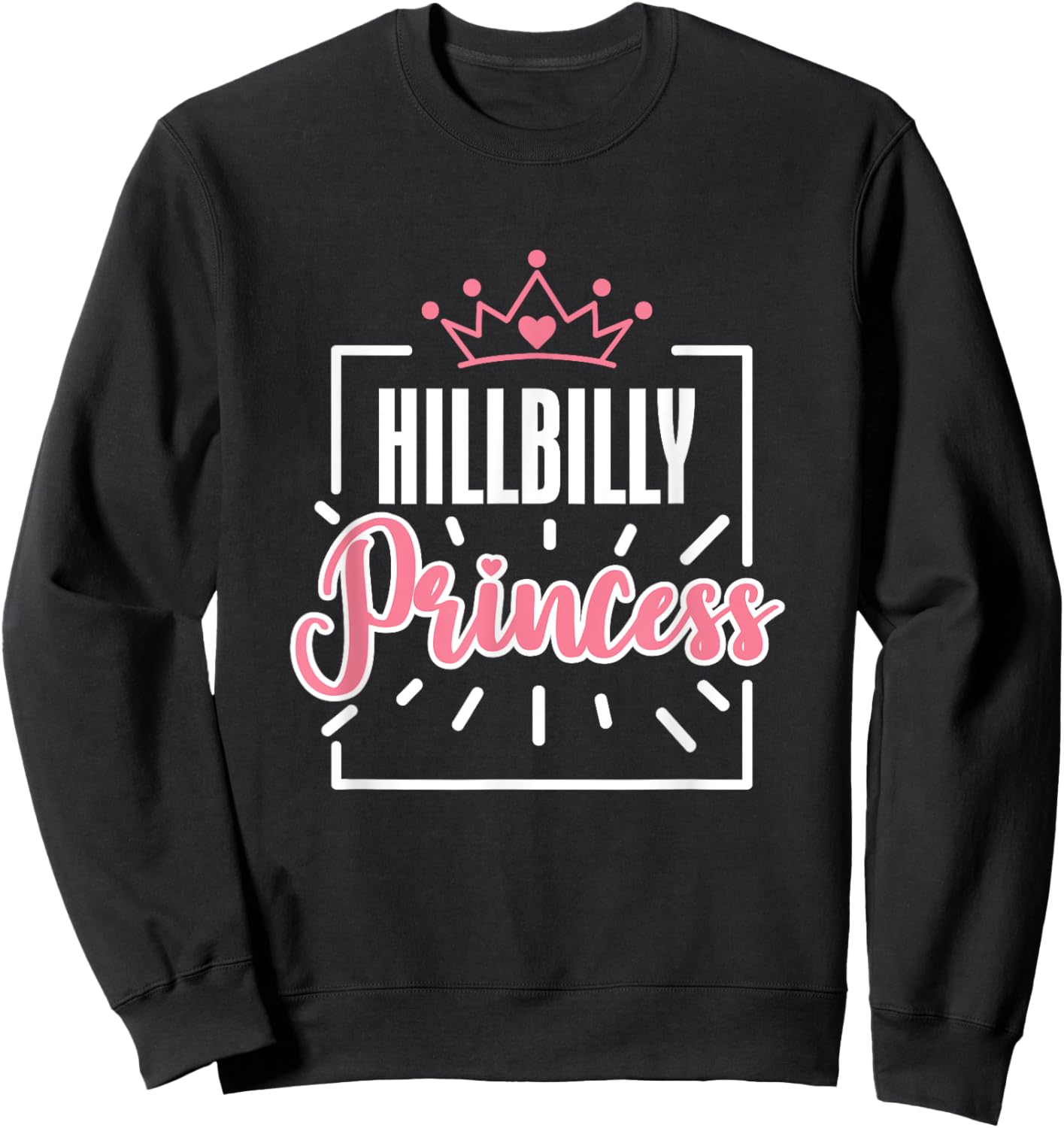 Hillbilly Princess Quote Country Life Trailer Park Redneck Sweatshirt - Sweatshirt | Black