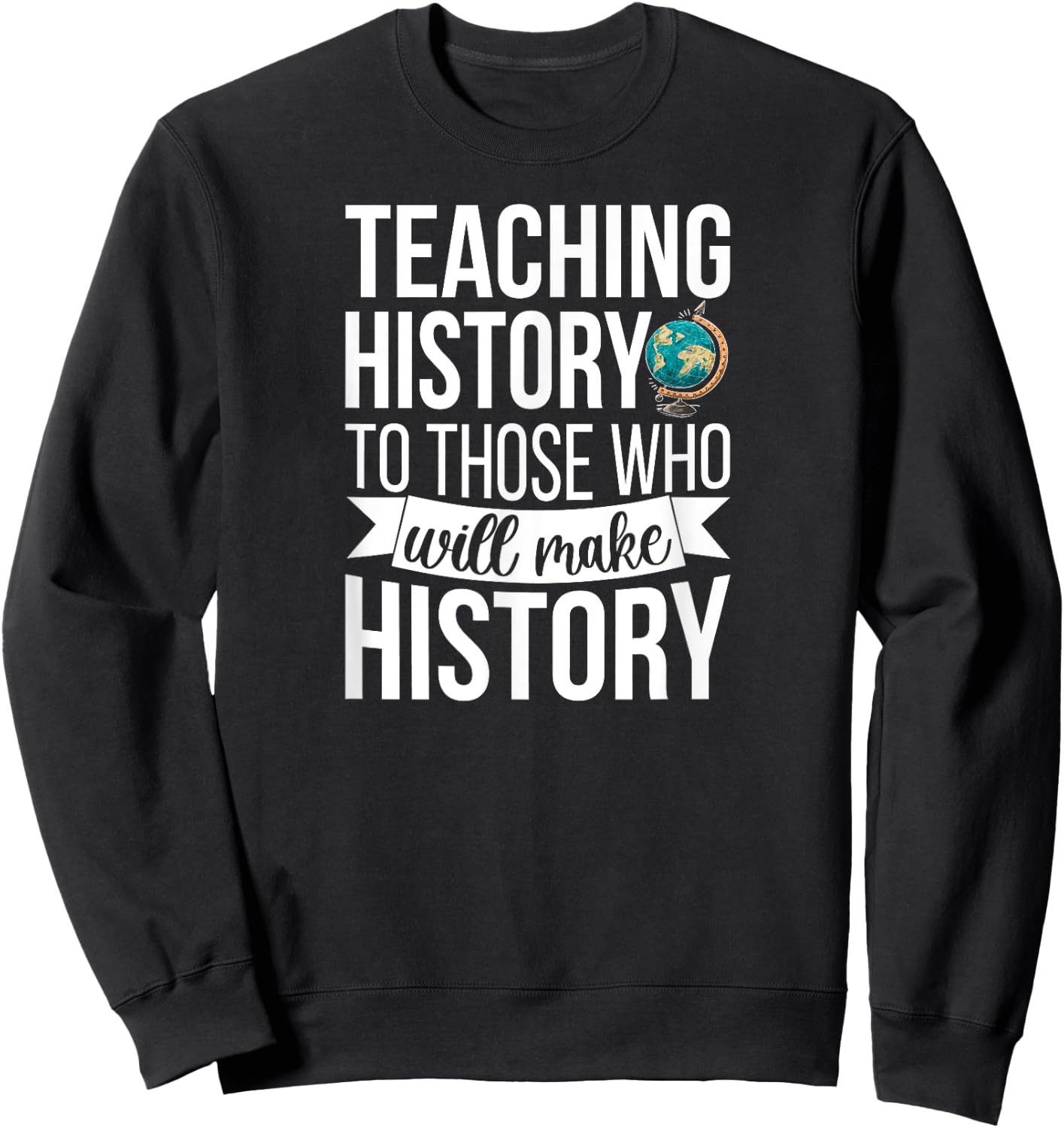 History Teacher Appreciation History Teaching Sweatshirt - Sweatshirt | Black