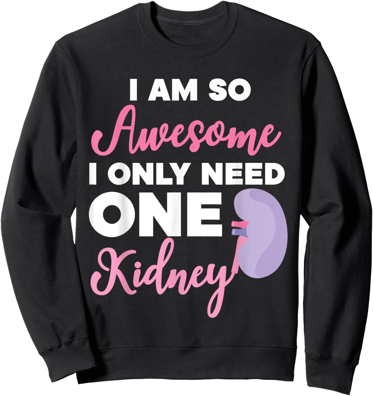 I'm So Awesome I Only Need One Kidney Organ Donation Sweatshirt - Sweatshirt | Black
