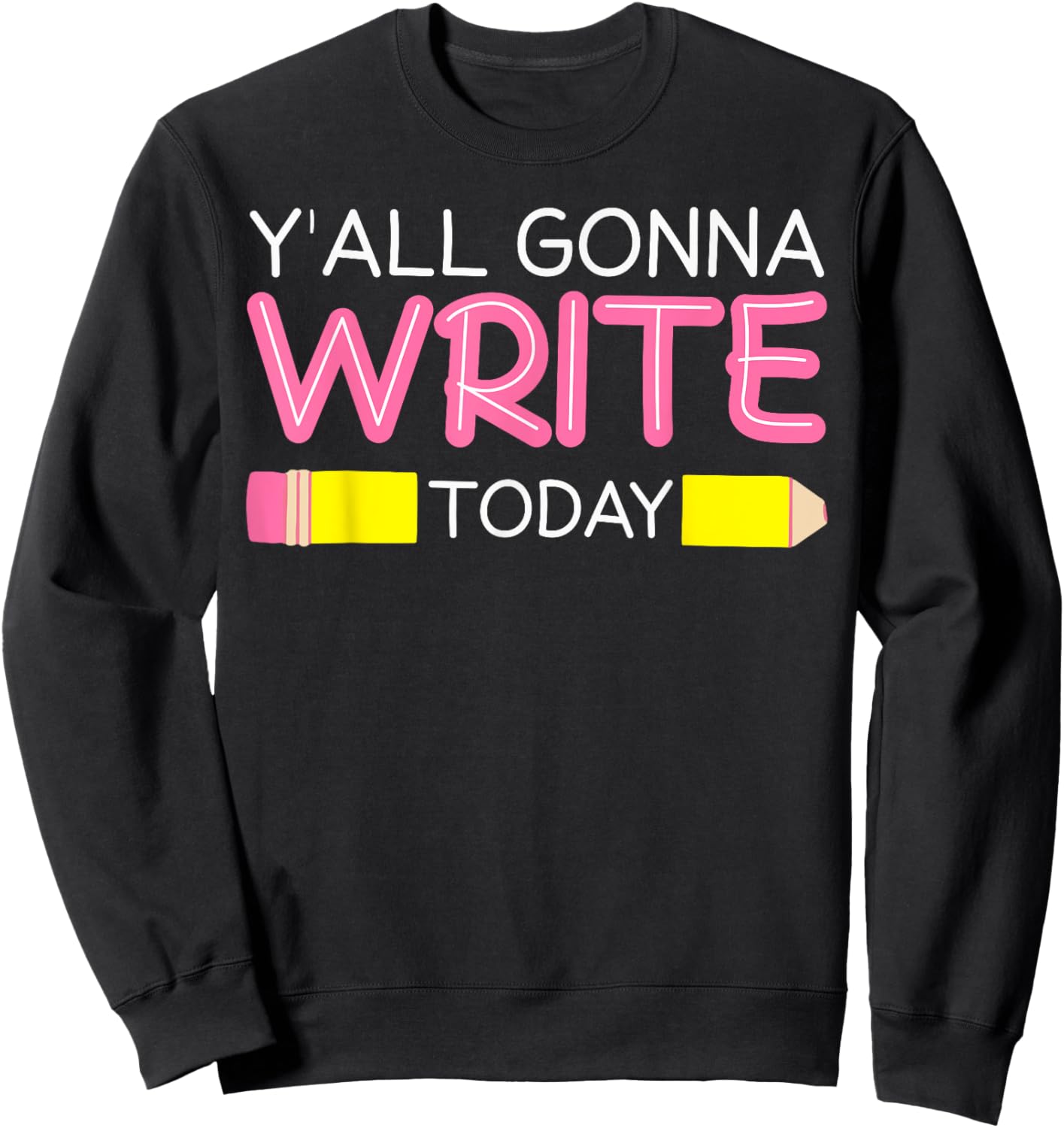Y'all Gonna Write Today Writing Teacher English Teacher Joke Sweatshirt - Sweatshirt | Black
