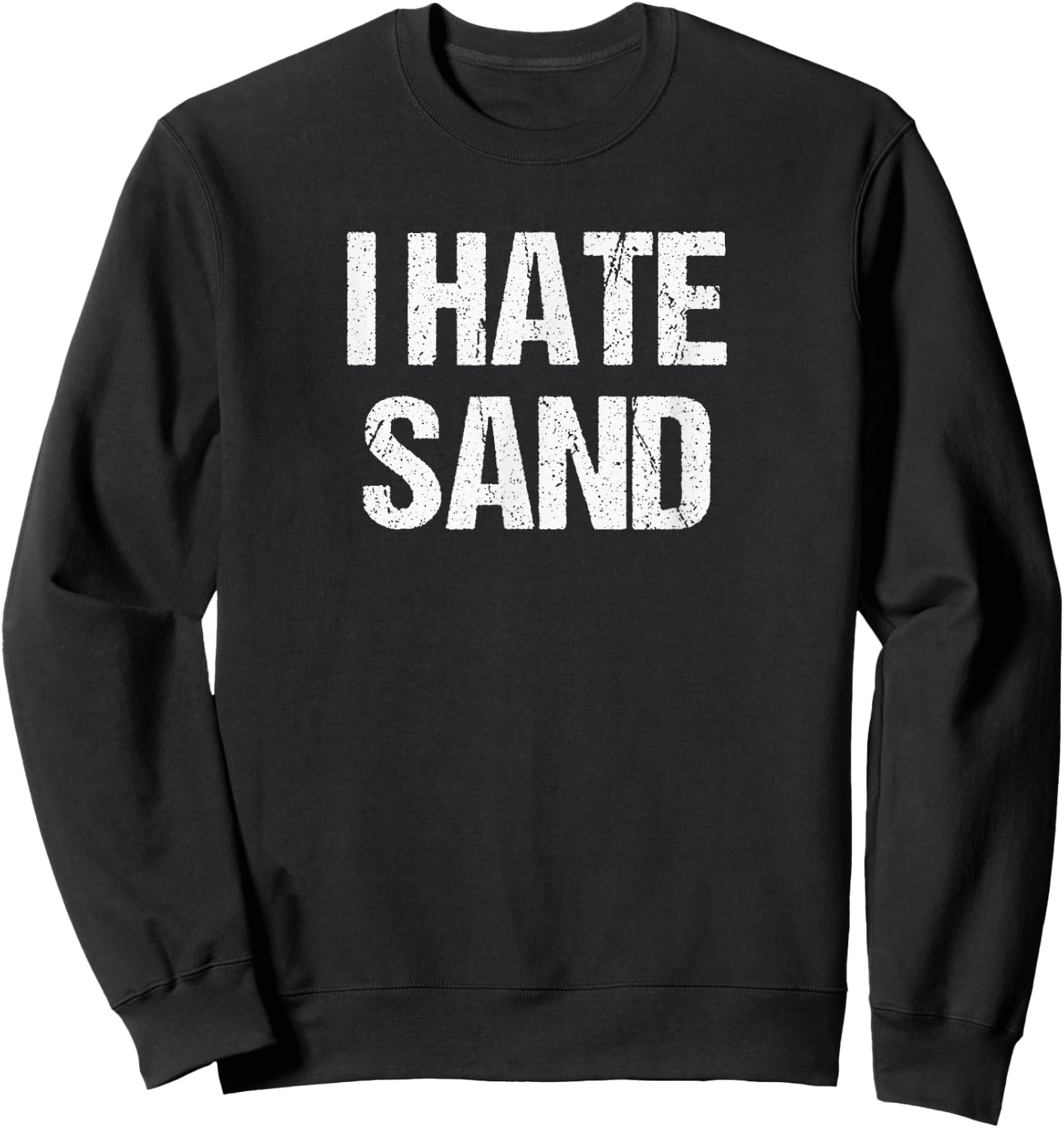 I Hate Sand - Funny Desert Deployment Hater Gift Sweatshirt - Sweatshirt | Black