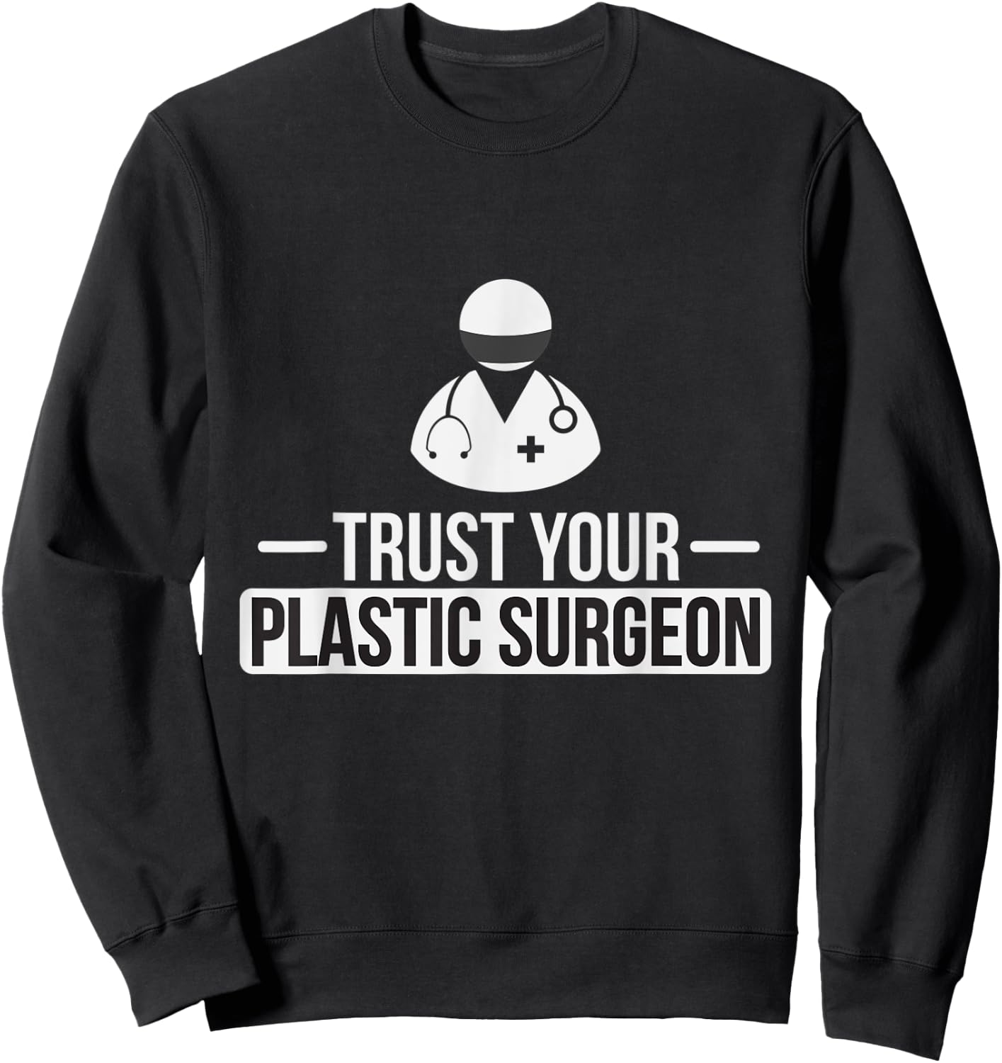 Trust Your Plastic Surgeon Funny Cosmetic Surgery T Shirt Sweatshirt - Sweatshirt | Black