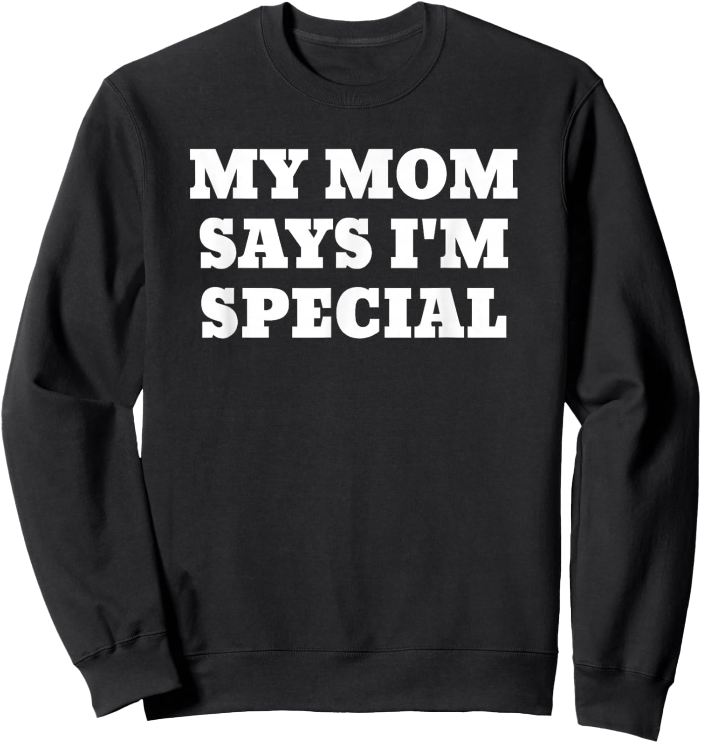 My Mom Says I'm Special Funny Sweatshirt - Sweatshirt | Black