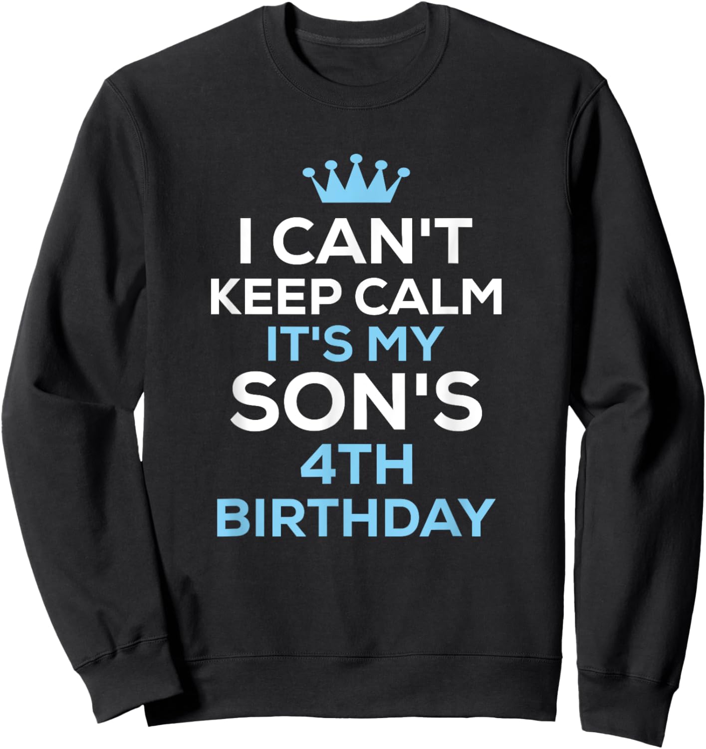 I Can't Keep Calm It's My Son's 4th Birthday Funny Saying Sweatshirt - Sweatshirt | Black