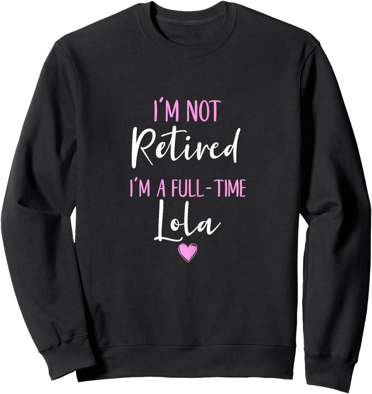 I'm Not Retired I'm a Full-Time Lola Retirement Funny Sweatshirt - Sweatshirt | Black