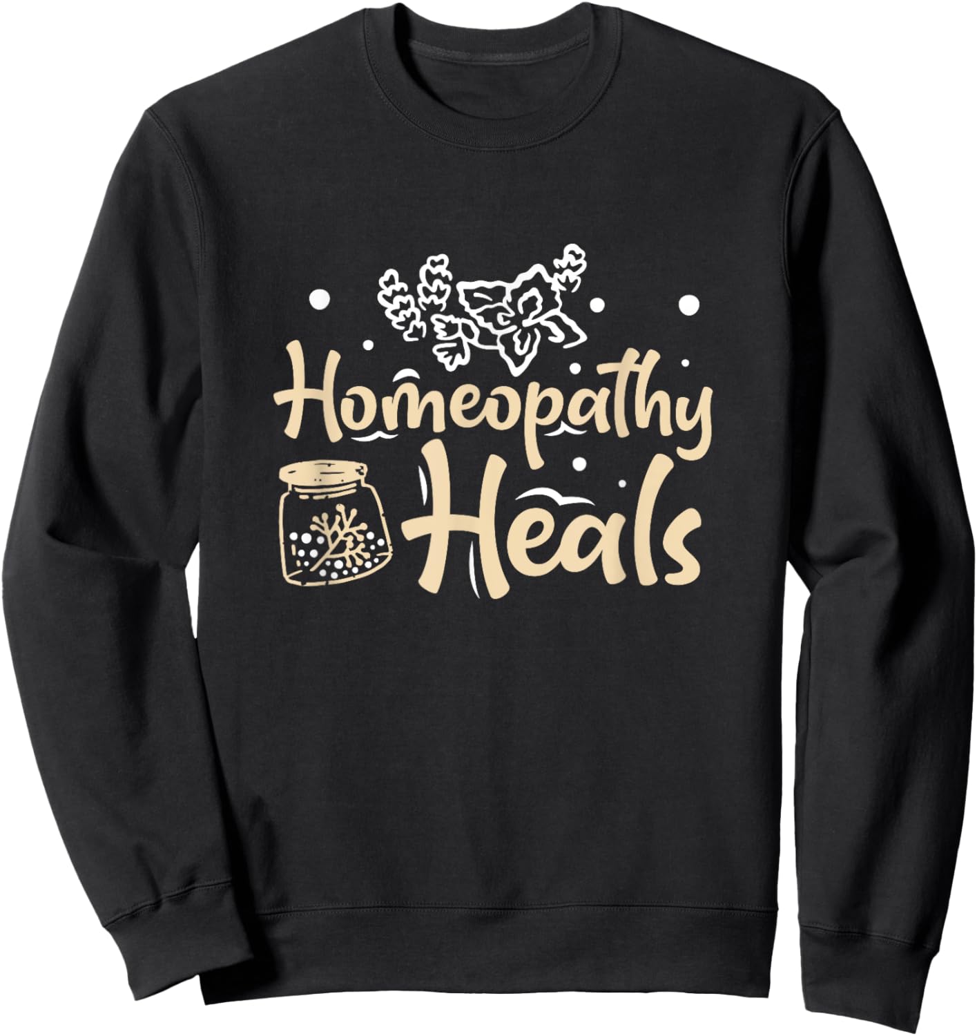 Awesome Homeopathy Heals For A Homeopathic Doctor Herbalist Sweatshirt - Sweatshirt | Black