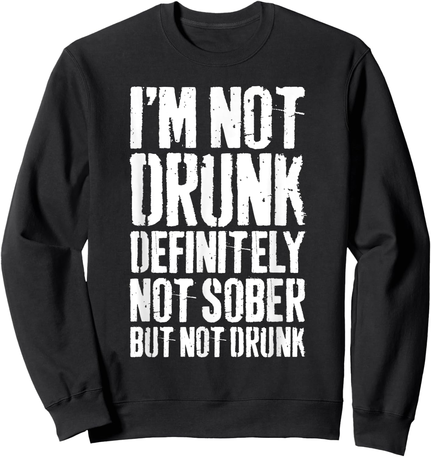 I'm Not Drunk Definitely Not Sober But Not Drunk Shirt Funny Sweatshirt - Sweatshirt | Black