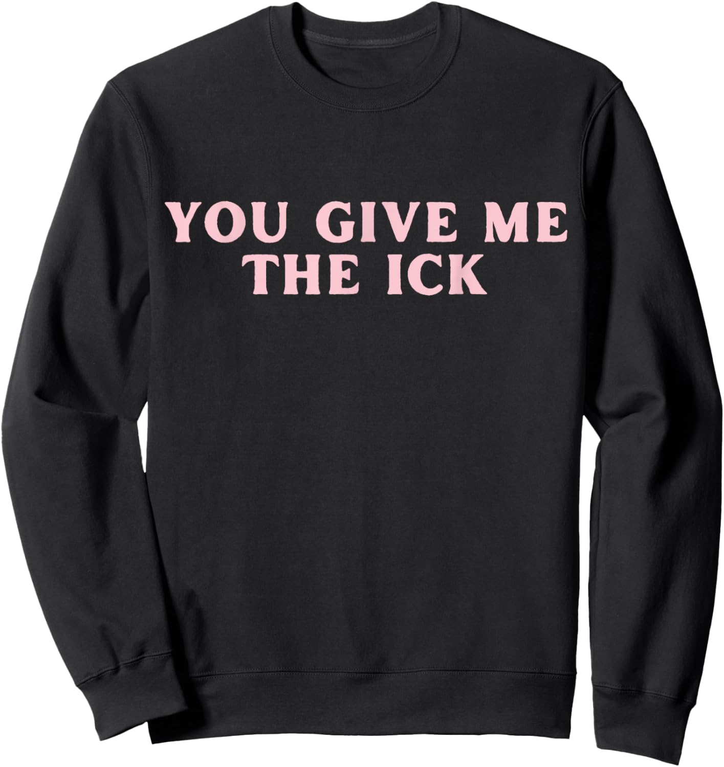 You Give Me The Ick Funny Y2K Sweatshirt - Sweatshirt | Black