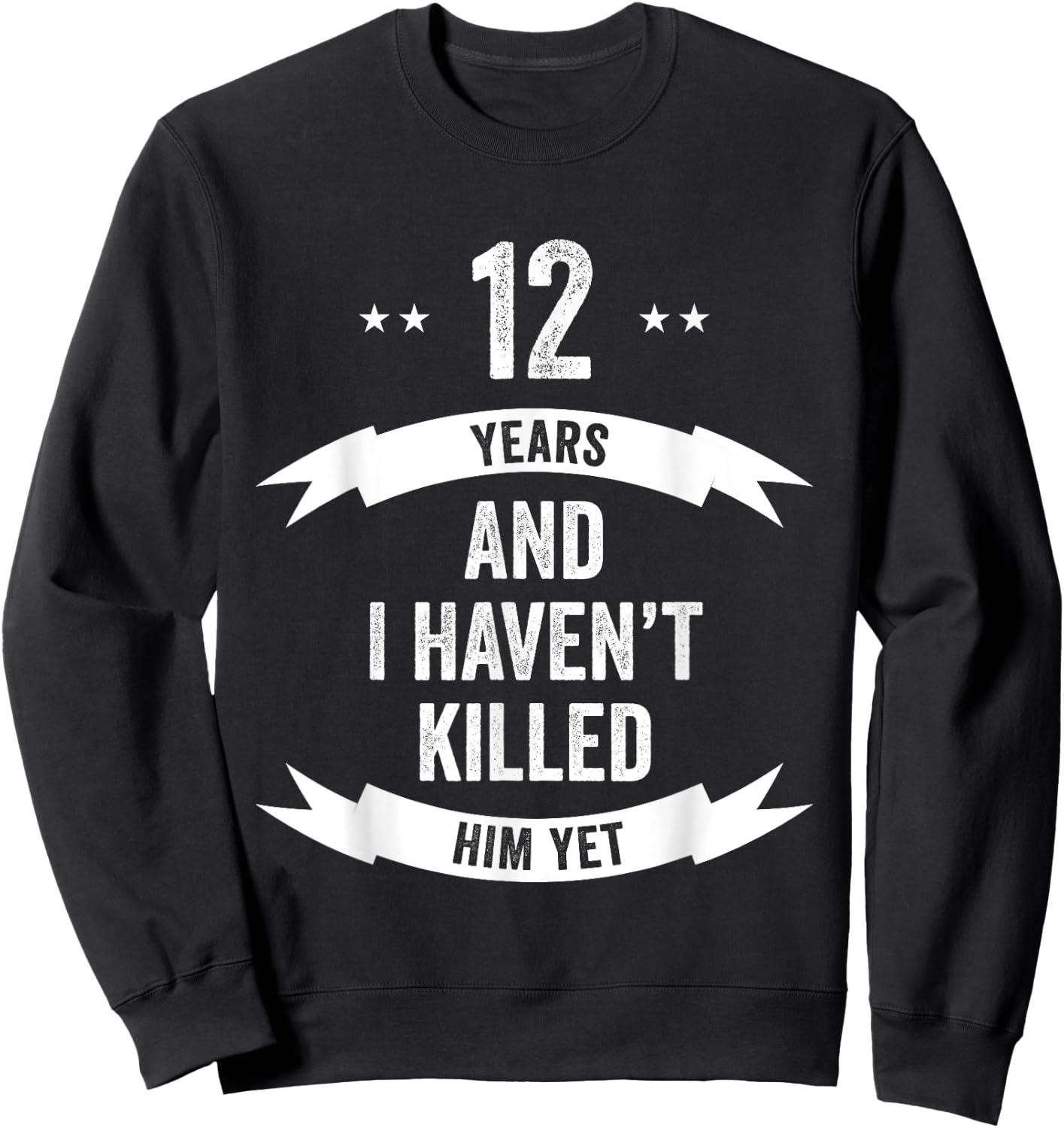 12 Years And I Haven't Killed Him Yet Wedding Anniversary Sweatshirt - Sweatshirt | Black