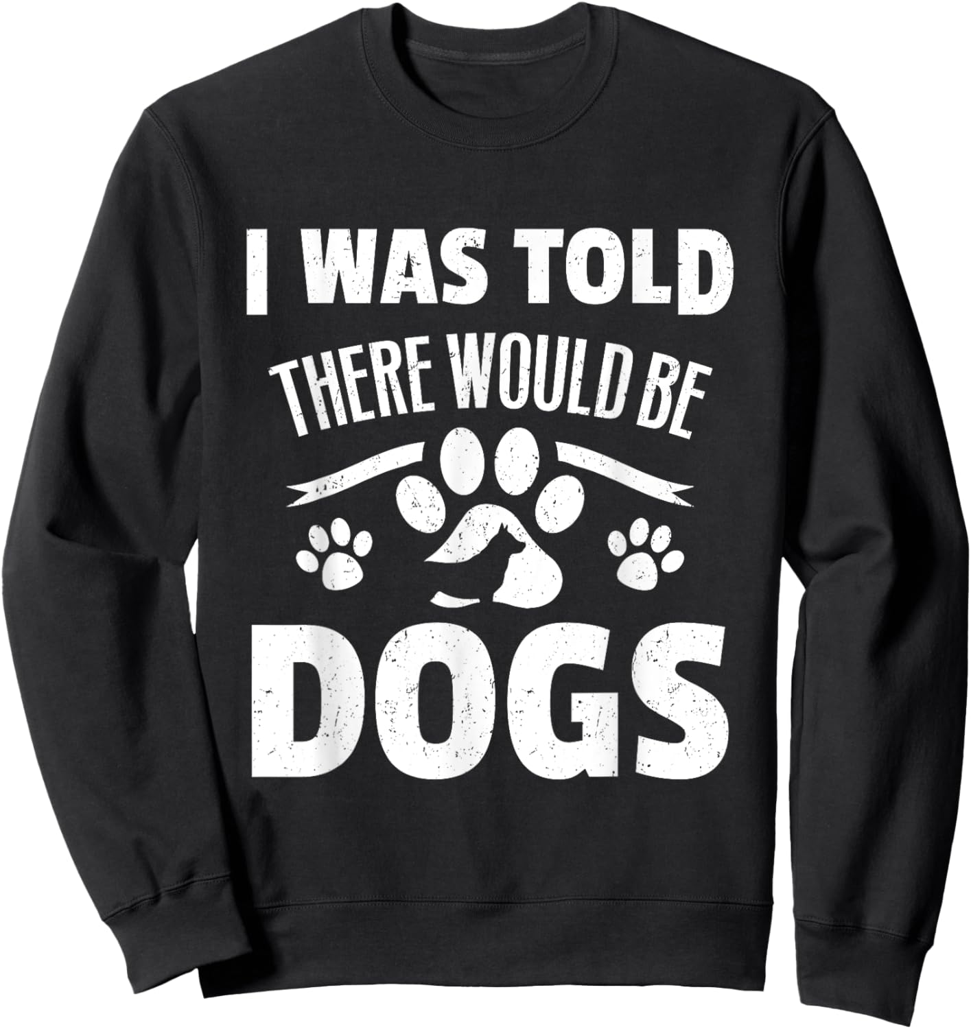 Doggy Daycare Gifts - I Was Told There Would Be Dogs Sweatshirt - Sweatshirt | Black