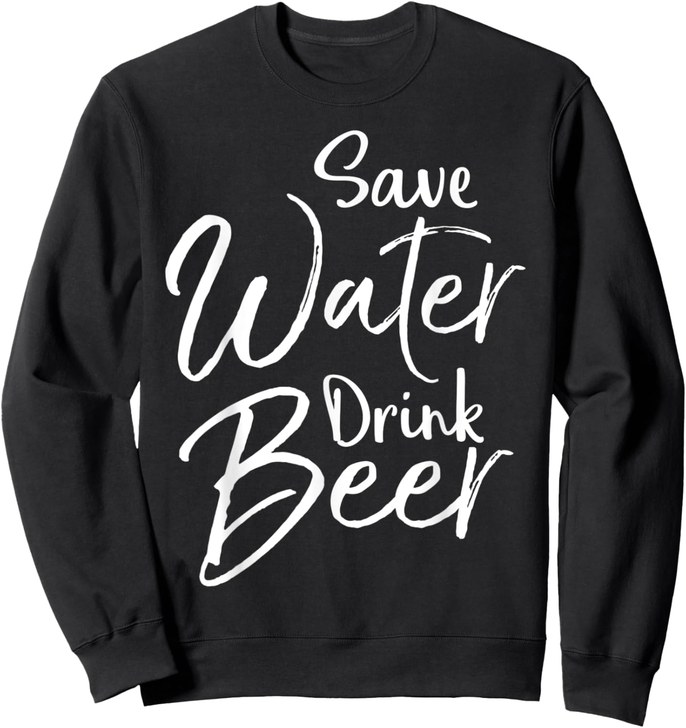 Funny Beer Lover Quote Sarcastic Joke Save Water Drink Beer Sweatshirt - Sweatshirt | Black