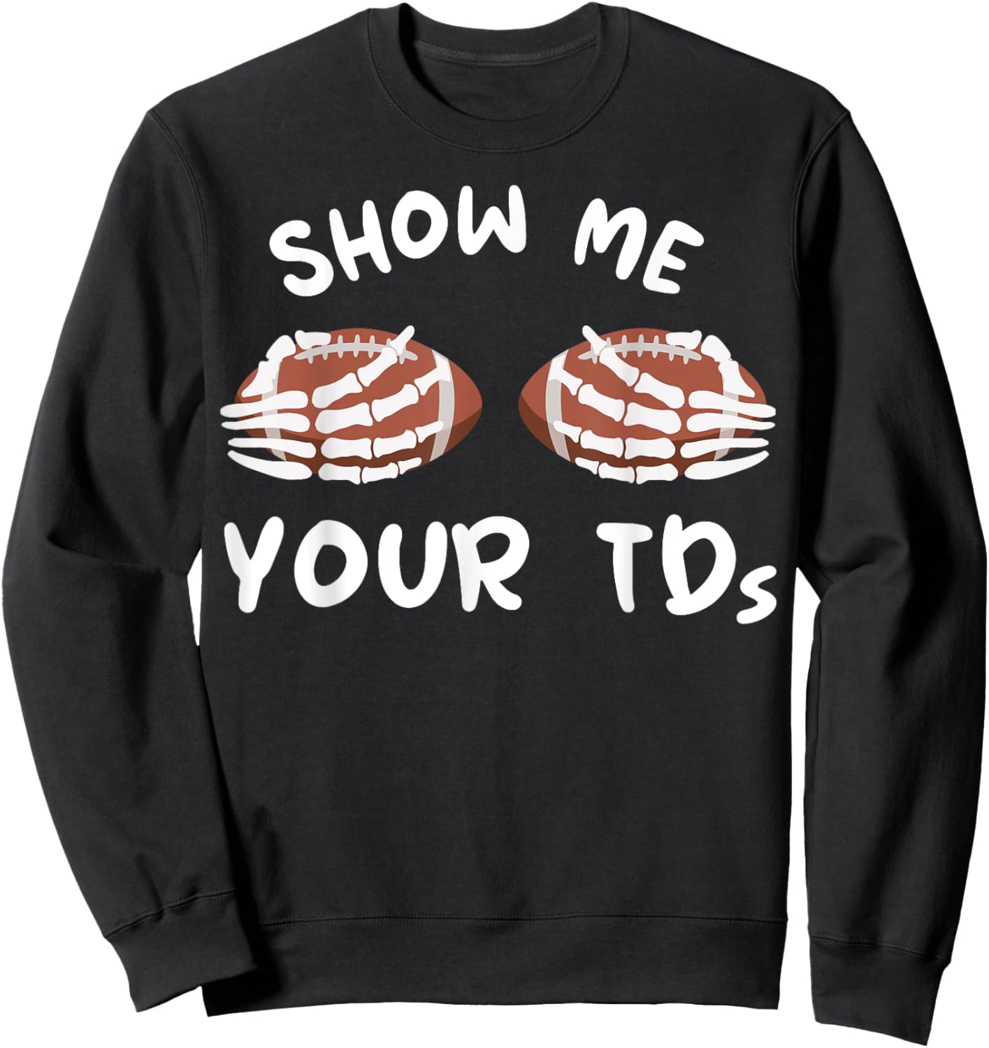 Show Me Your TDs Funny Fantasy Football Humor Jokes Pun Sweatshirt - Sweatshirt | Black