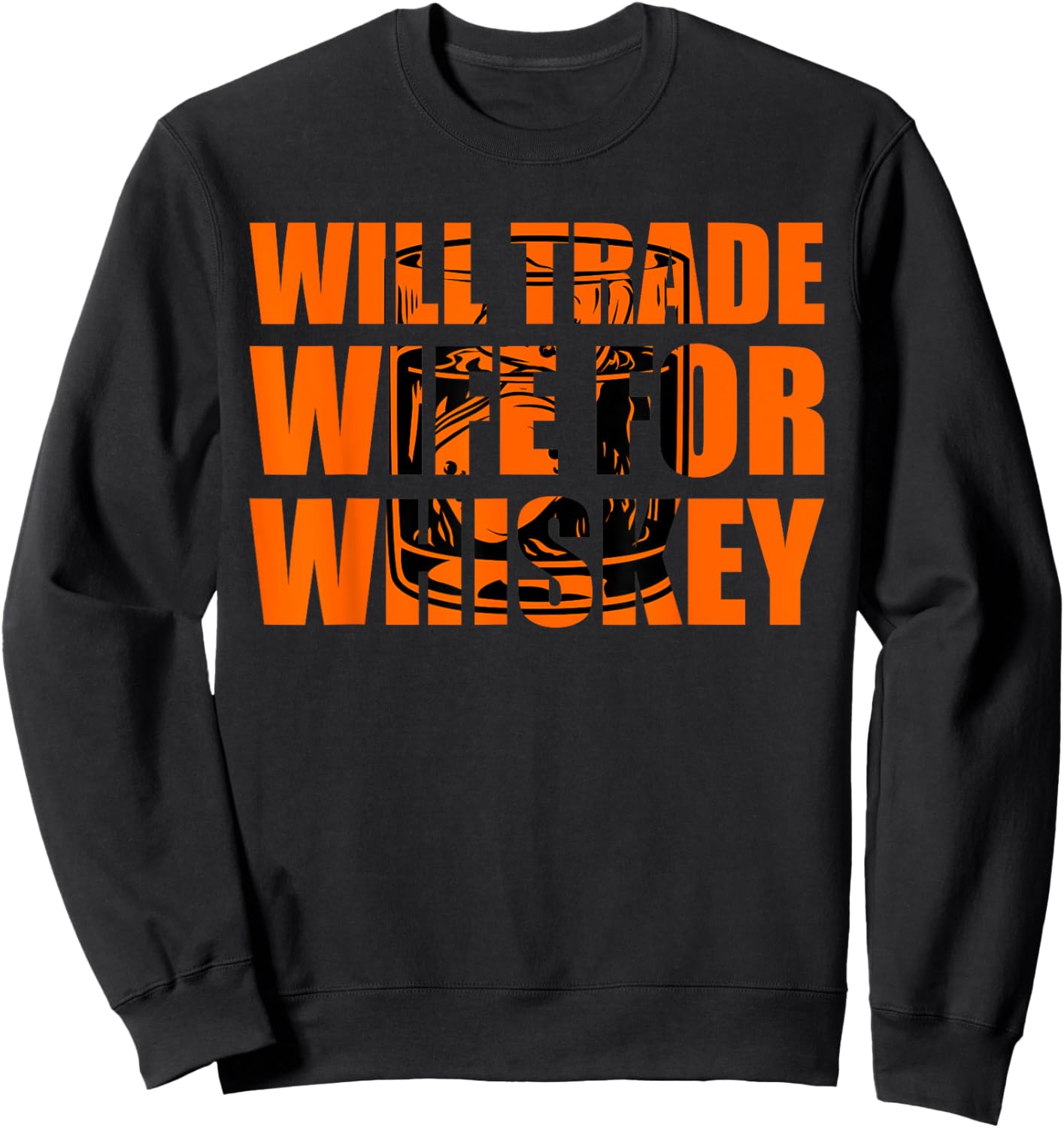 Whiskey Will Trade Wife for Whiskey Drinker Sweatshirt - Sweatshirt | Black