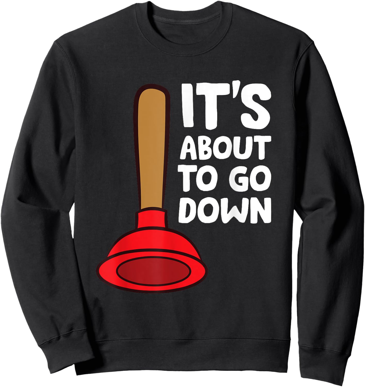 Plunger It's About To Go Down Funny Plumber Sweatshirt - Sweatshirt | Black