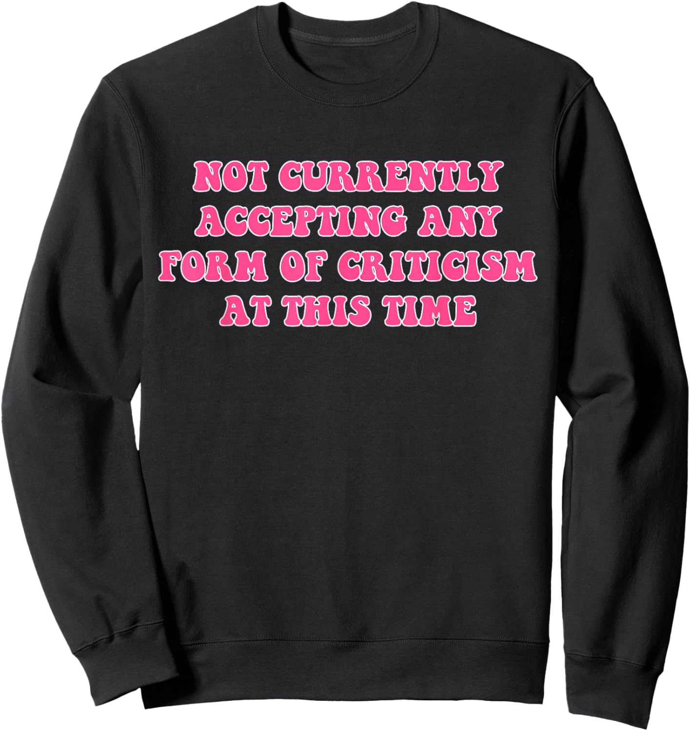 Not Currently Accepting Any Form Of Criticism At This Time Sweatshirt - Sweatshirt | Black