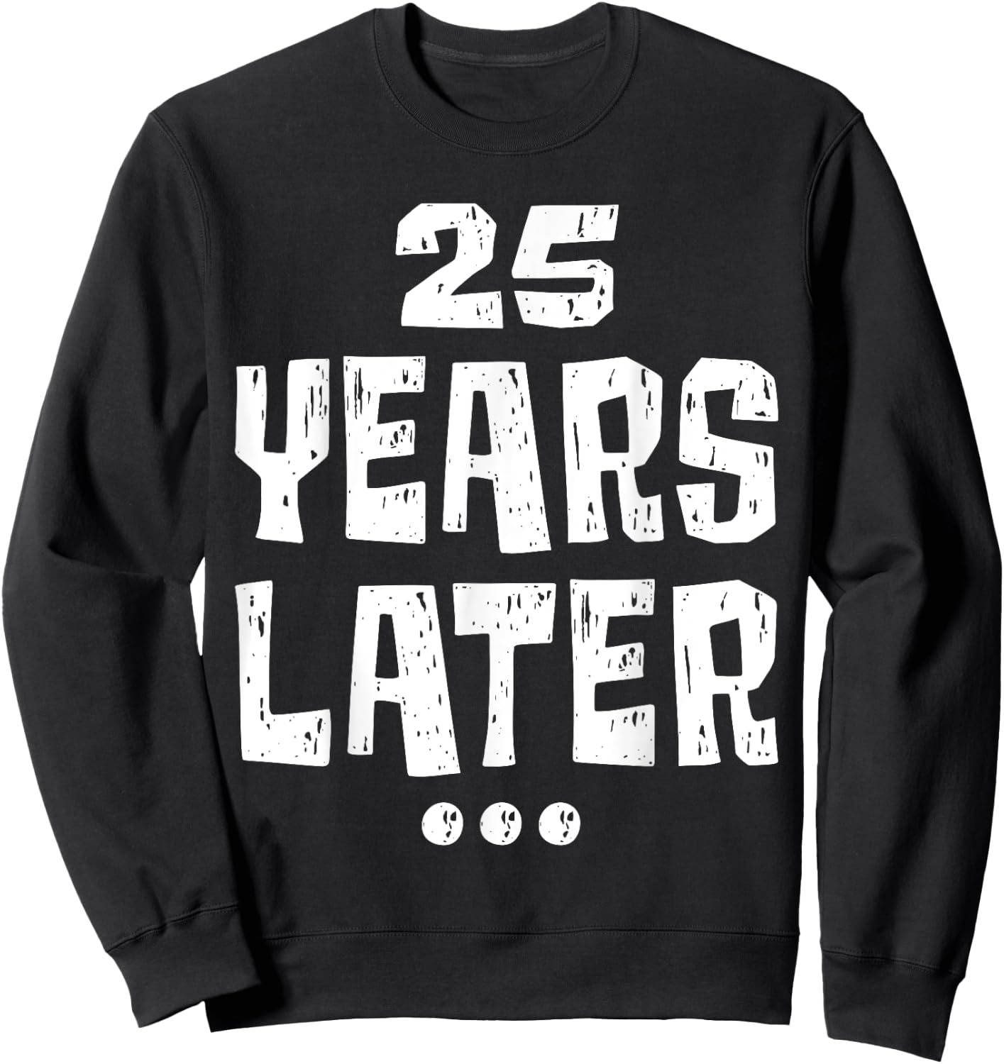 Twenty five Years Later Funny 25 Year Old 25th Birthday Sweatshirt - Sweatshirt | Black