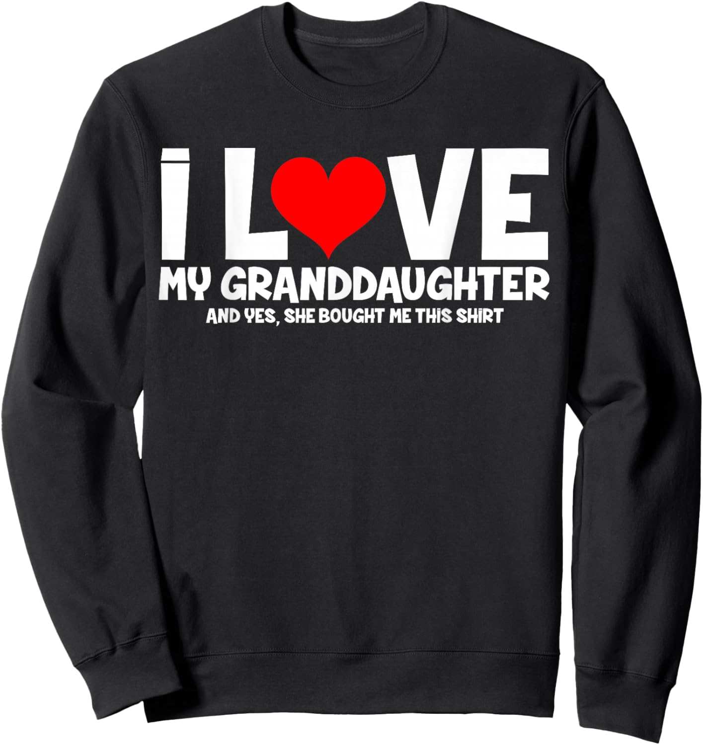 I Love My Granddaughter And Yes She Bought Me This Sweatshirt - Sweatshirt | Black