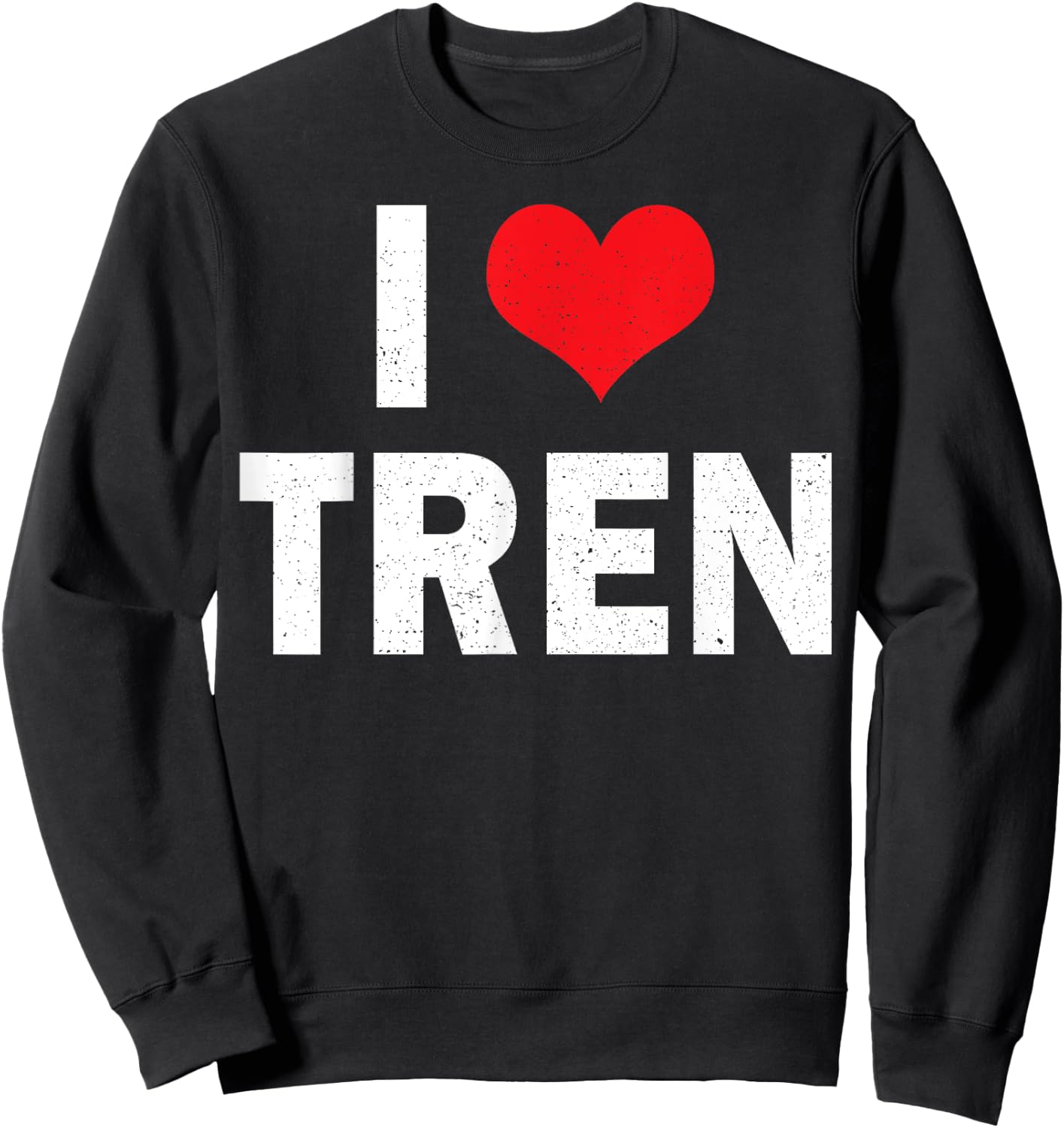 I Love Tren Bodybuilder I Heart Tren Funny Sarcastic Workout Sweatshirt - Sweatshirt | Black