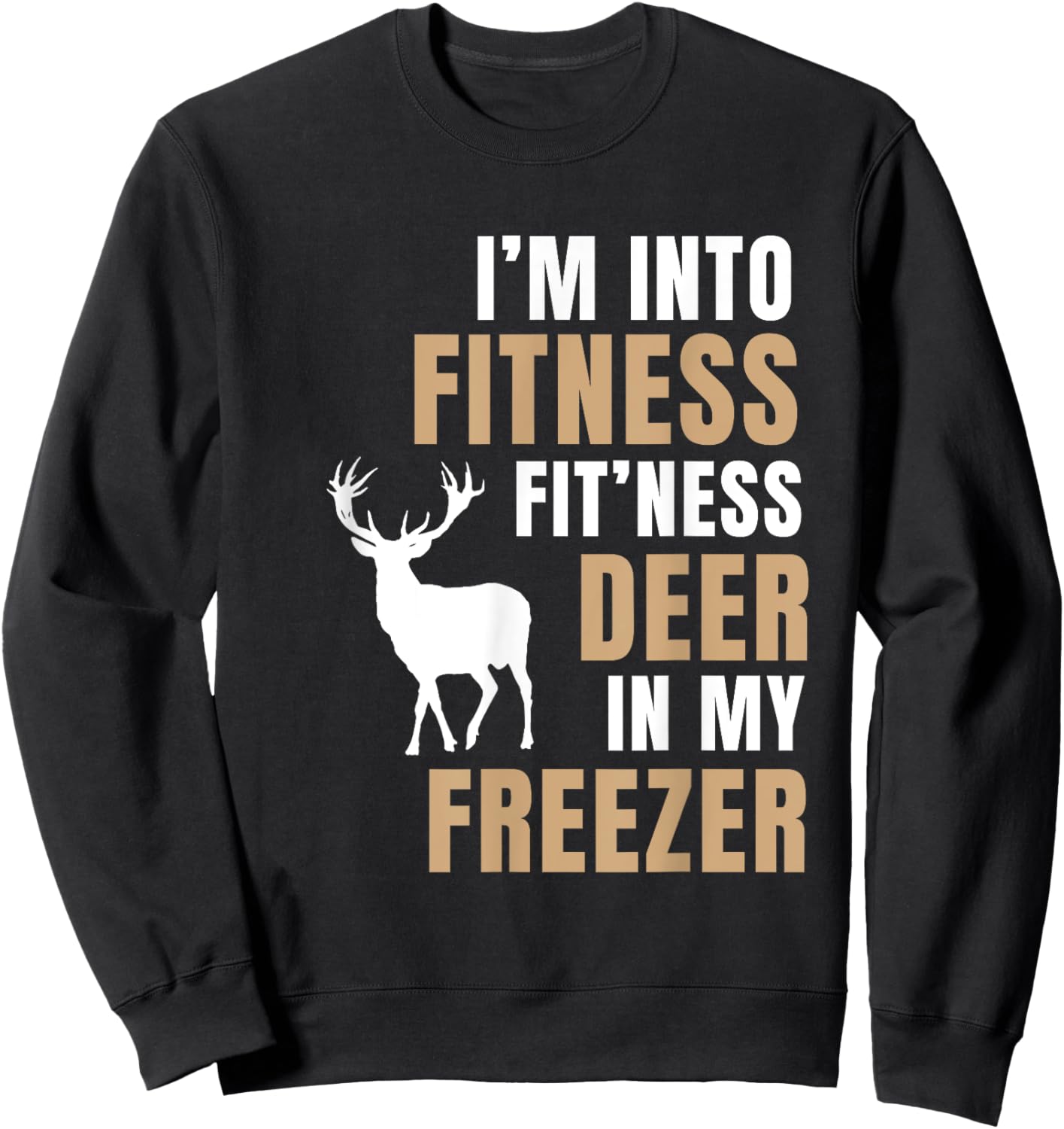 I'm Into Fitness Deer Freezer Funny Deer Hunting Hunter Dad Sweatshirt - Sweatshirt | Black