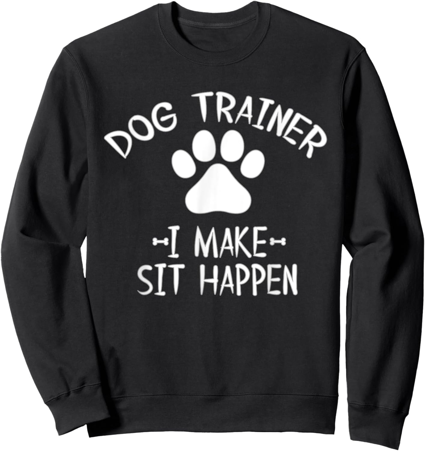 Cool Dog Trainer I Make Sit Happen Funny Pun Women Sweatshirt - Sweatshirt | Black