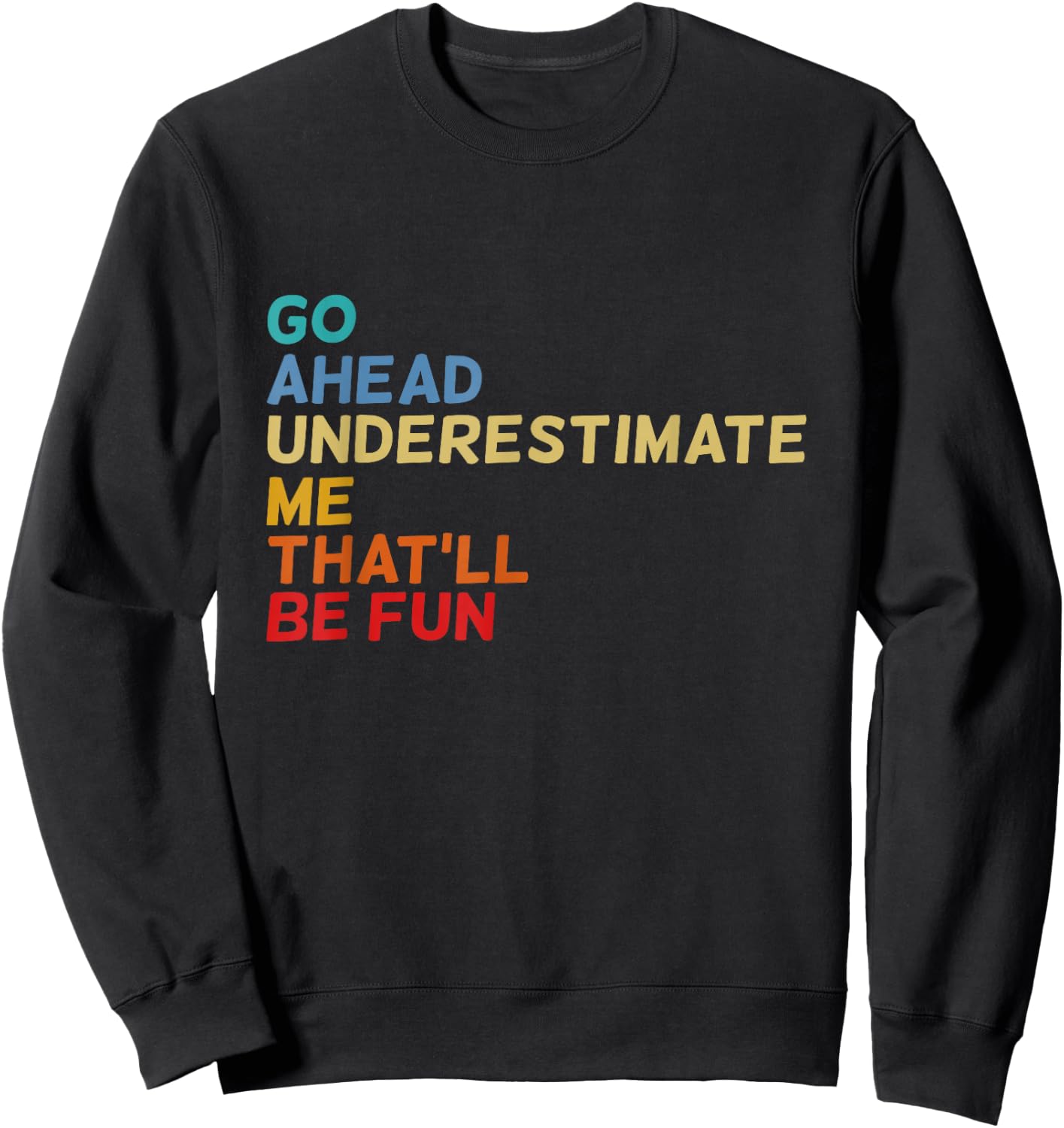 Go Ahead Underestimate Me That'll Be Fun Funny Quotes Gifts Sweatshirt - Sweatshirt | Black