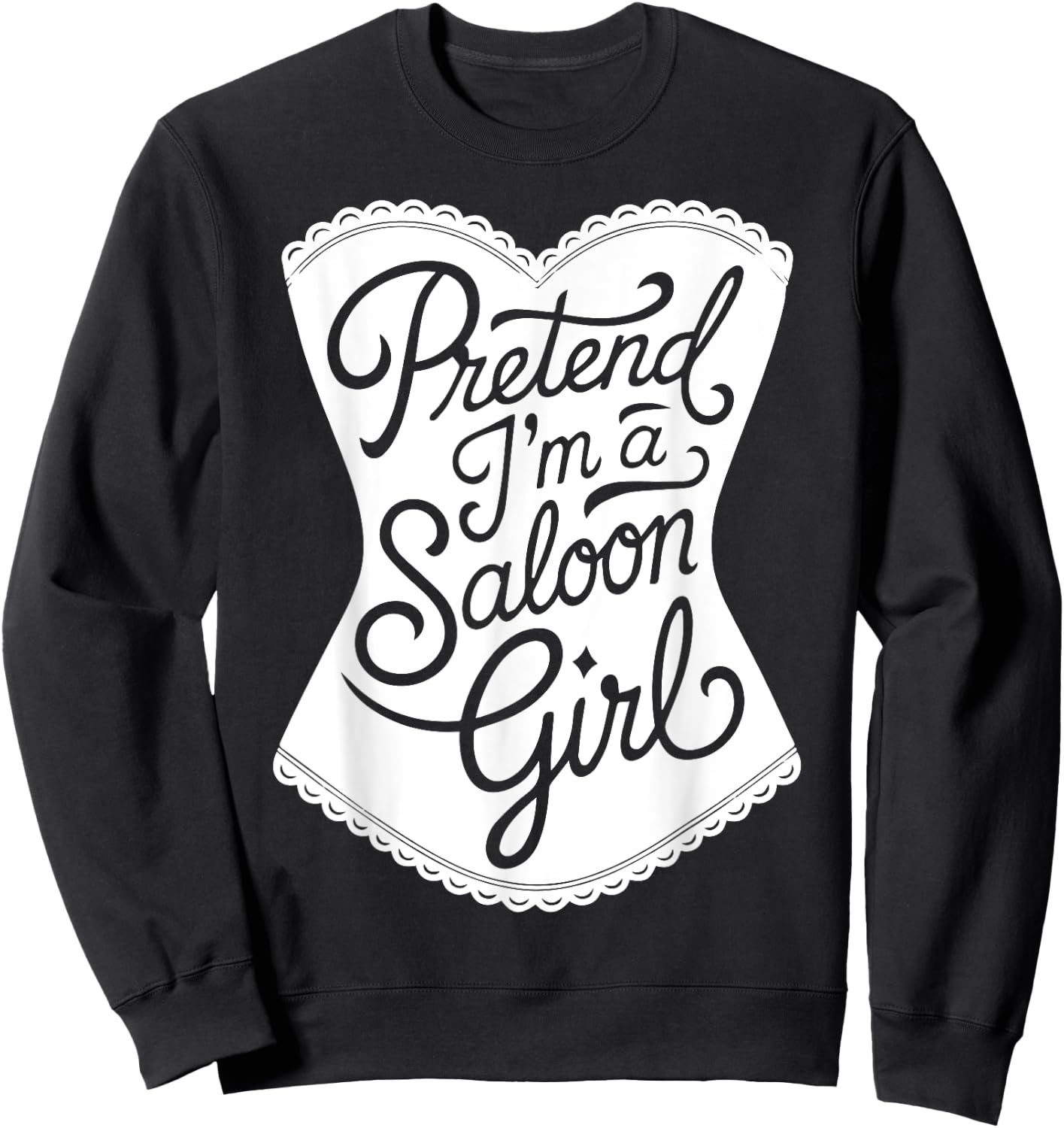 Fun Easy Adult Halloween Costumes Pretend I'm A Saloon Girl Sweatshirt - Sweatshirt | Black