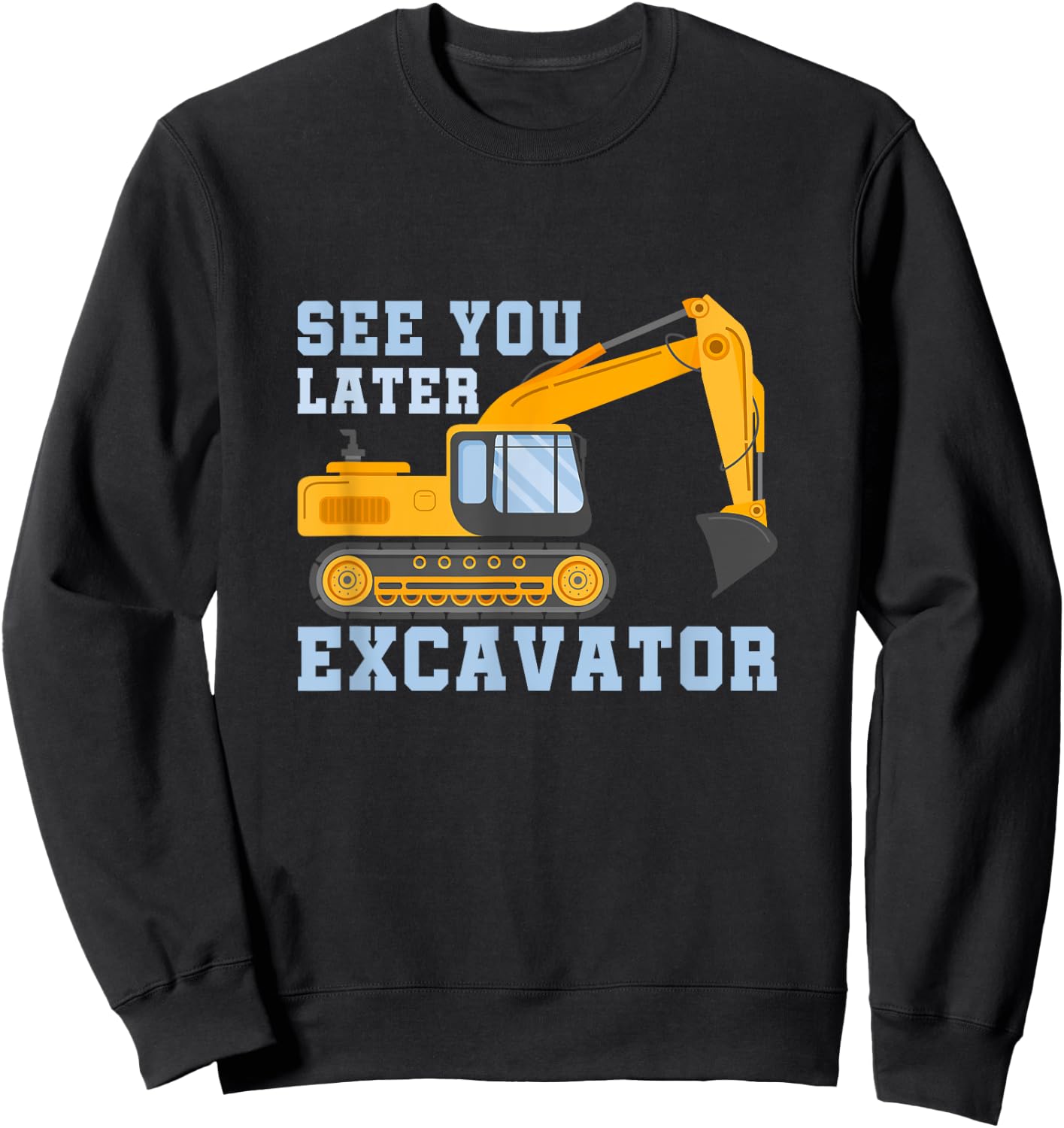See You Later Excavator Sweatshirt - Sweatshirt | Black
