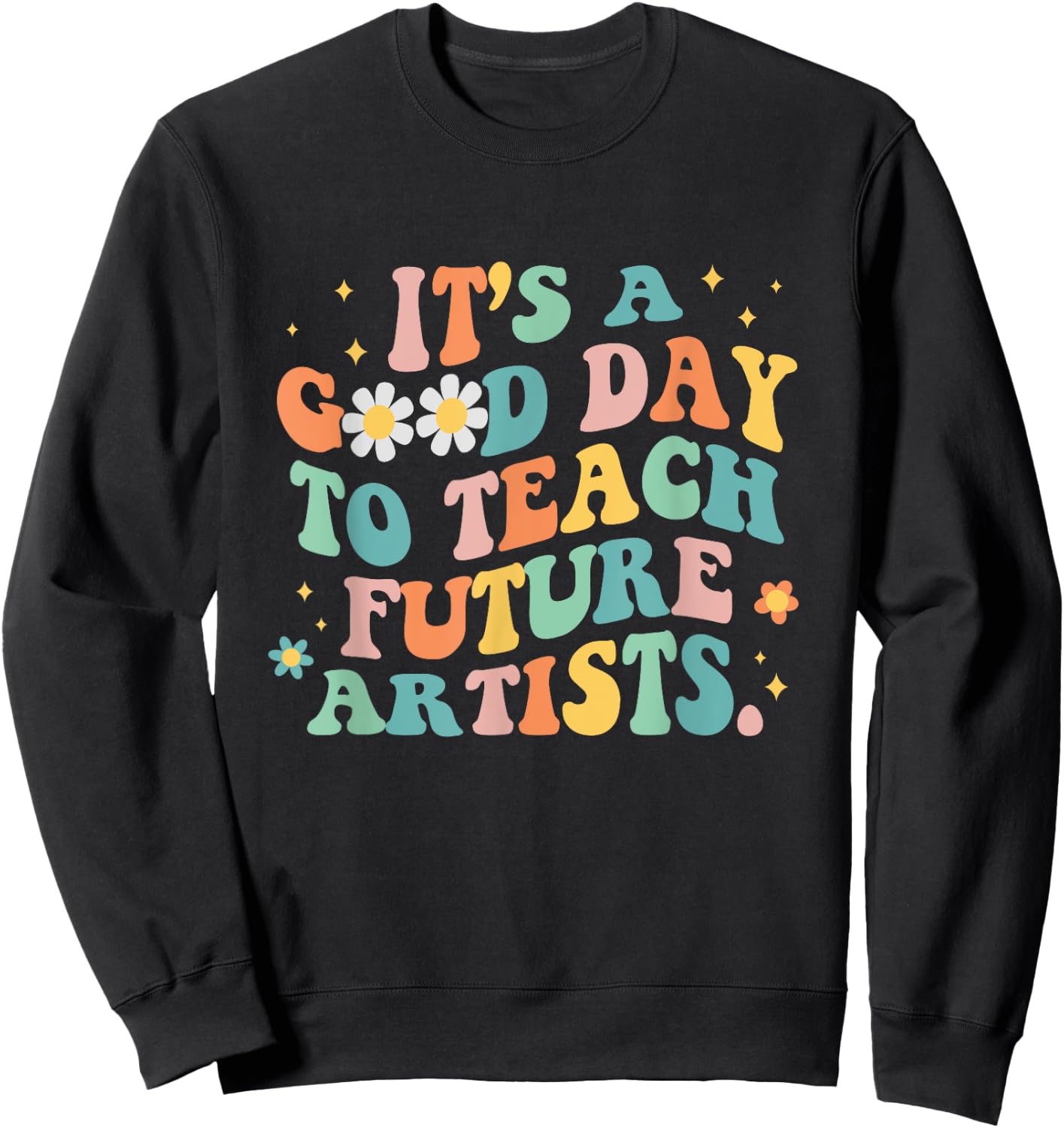 Groovy It's A Good Day To Teach Future Artists Art Teacher Women Sweatshirt - Sweatshirt | Black