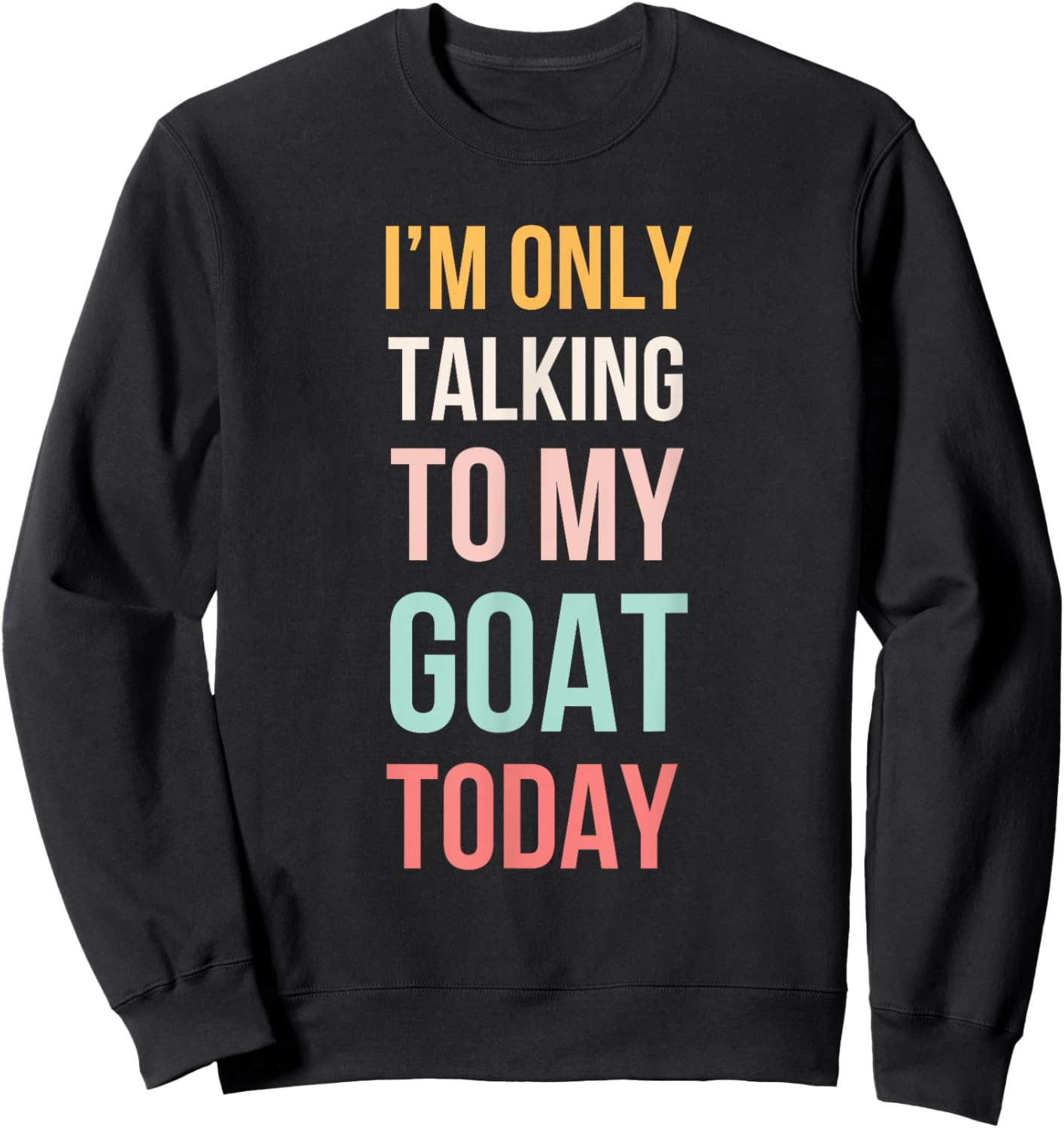 I'm only talking to my goat today funny cute goat mom Sweatshirt - Sweatshirt | Black