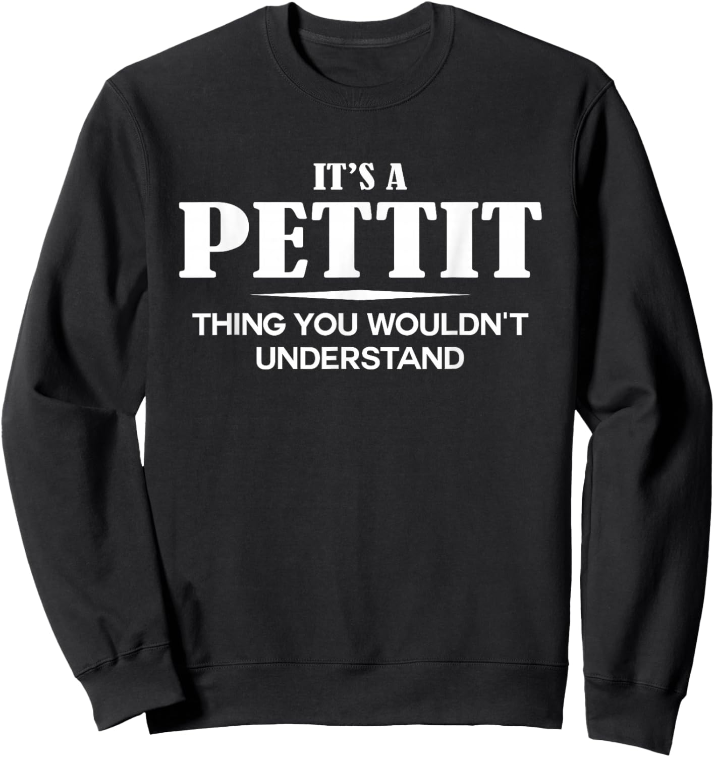 It's A PETTIT Thing You Wouldn't Understand PETTIT Name Sweatshirt - Sweatshirt | Black