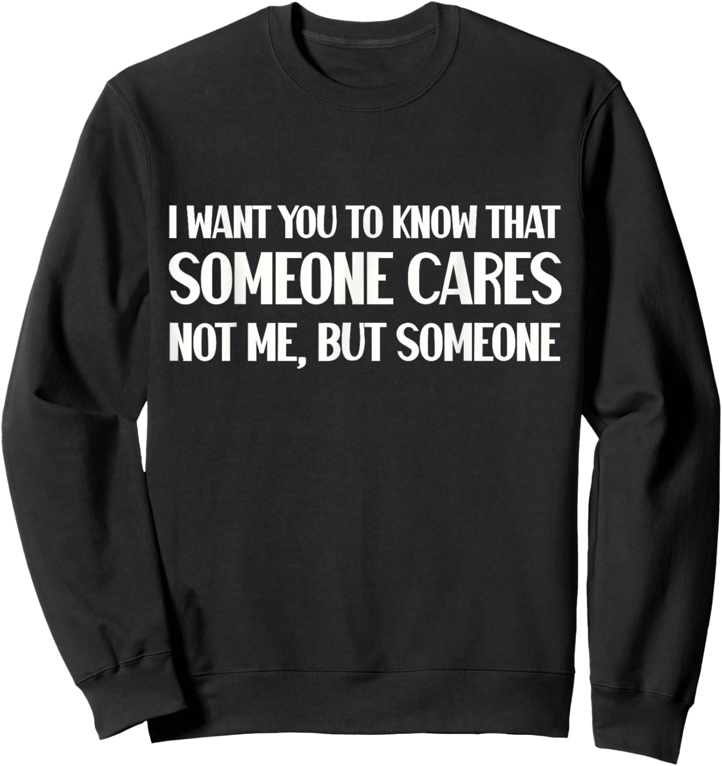Funny I Want You To Know Someone Cares Sarcastic Humor Sweatshirt - Sweatshirt | Black
