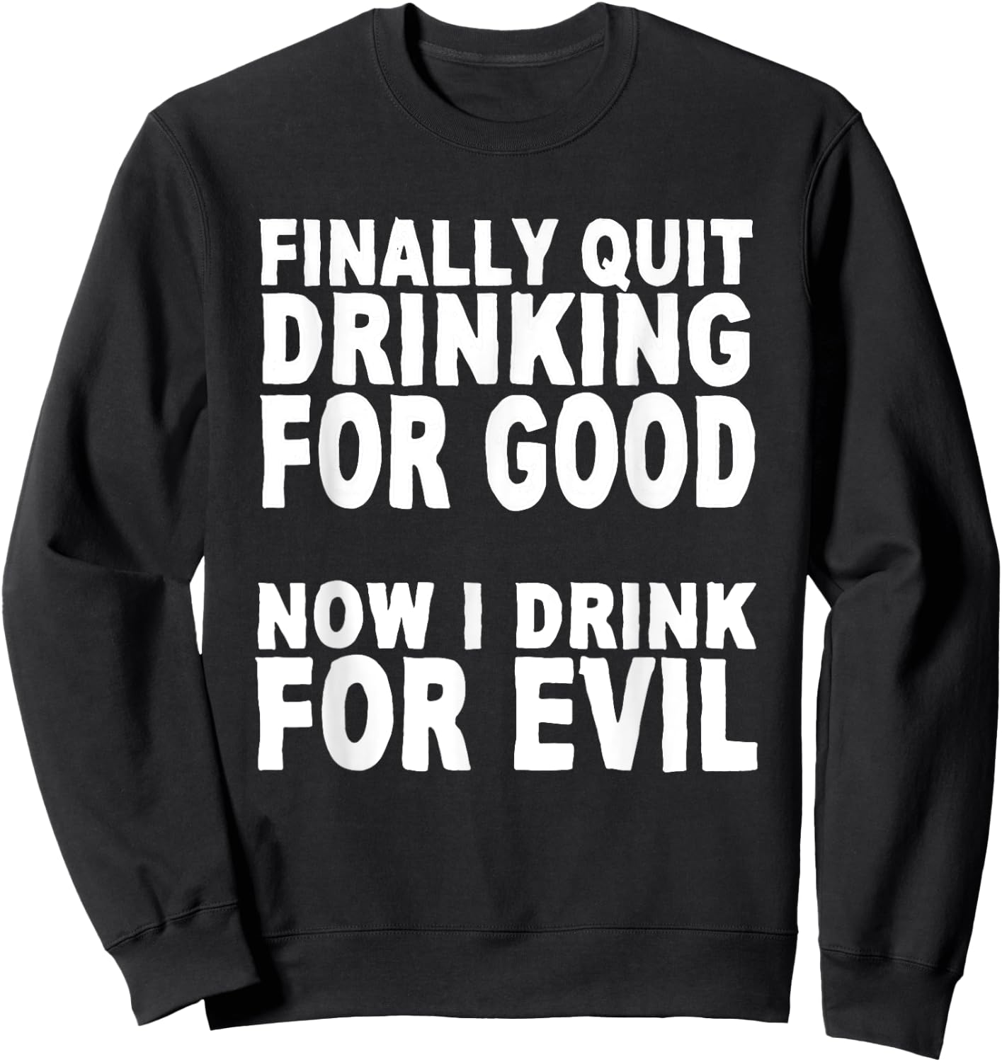 Finally Stopped Drinking for Good, Now I Drink for Evil Sweatshirt - Sweatshirt | Black