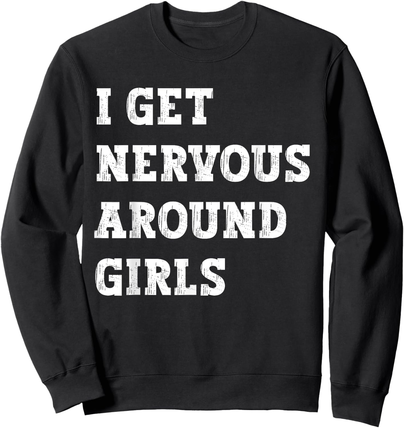 I Get Nervous Around Girls Funny Sweatshirt - Sweatshirt | Black