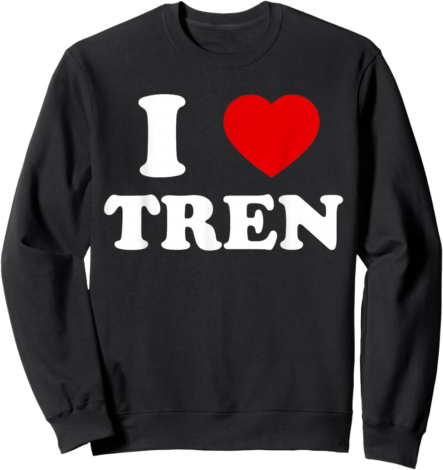 Funny workout Quote, I Love Tren Design,Cool bodybuilder Sweatshirt - Sweatshirt | Black