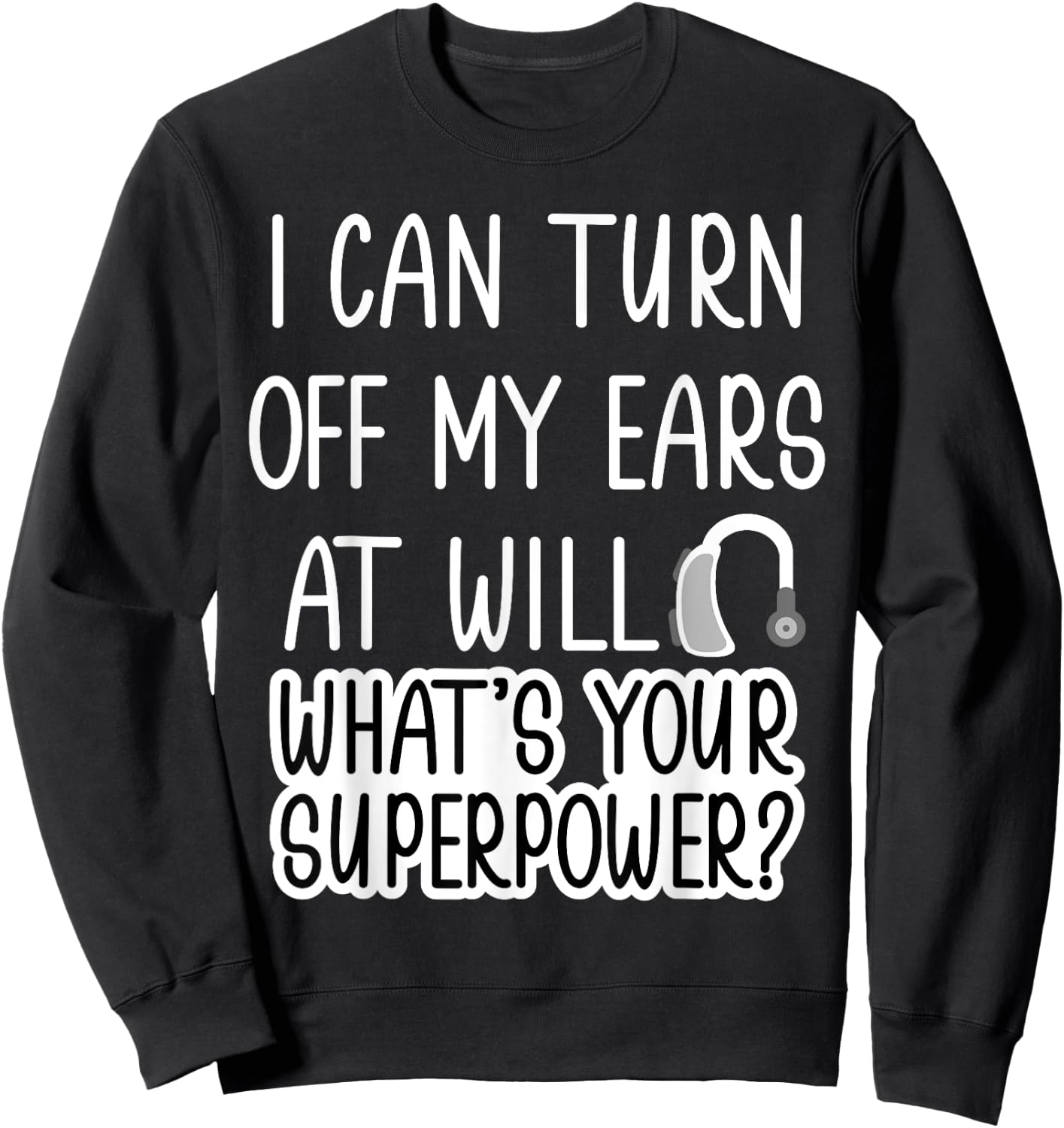 I Can Turn Off Ears Impaired Hard of Hearing Deaf Funny Small Sweatshirt - Sweatshirt | Black