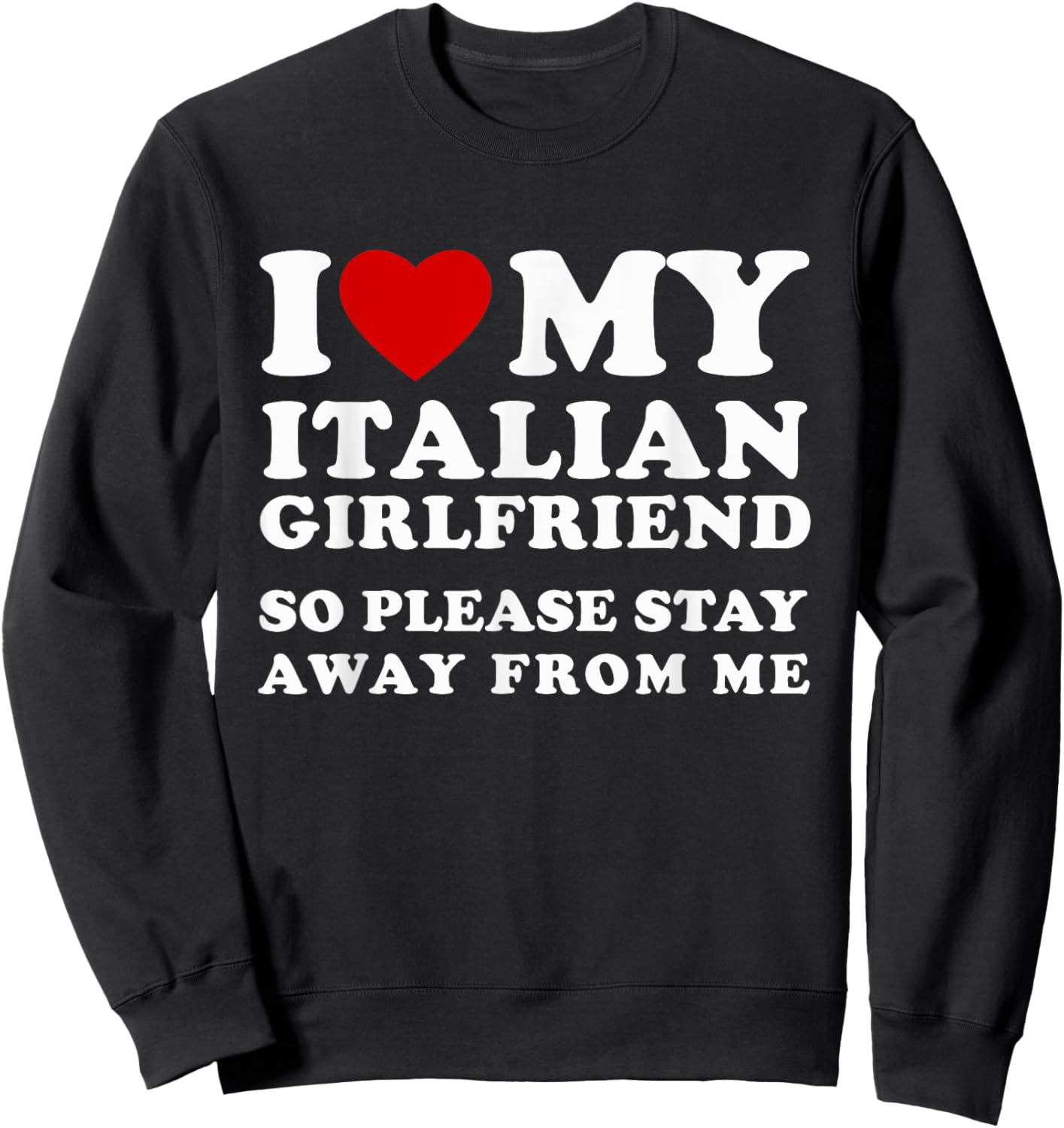 I Love My Italian Girlfriend So Please Stay Away From Me Sweatshirt - Sweatshirt | Black