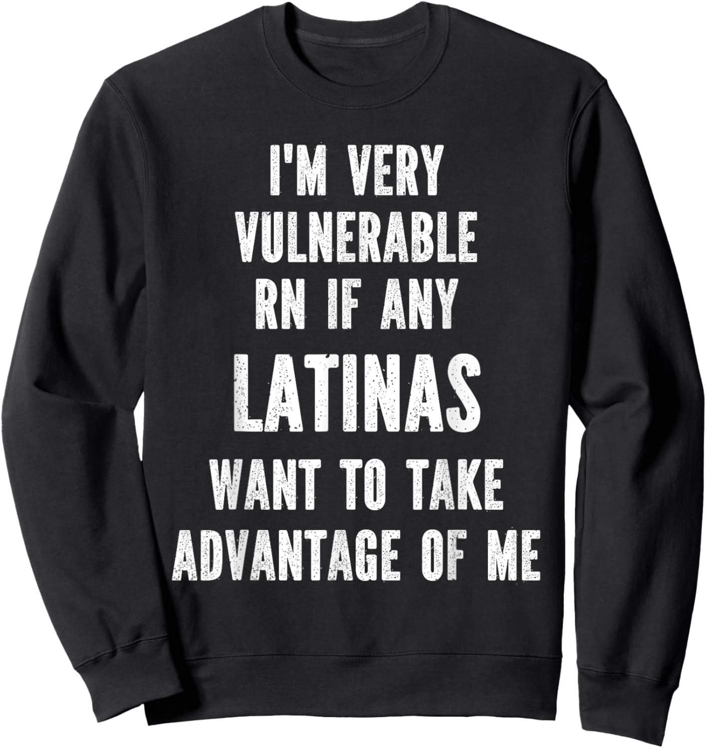 I'm Very Vulnerable RN if any Latinas Want Take Advantage Sweatshirt - Sweatshirt | Black