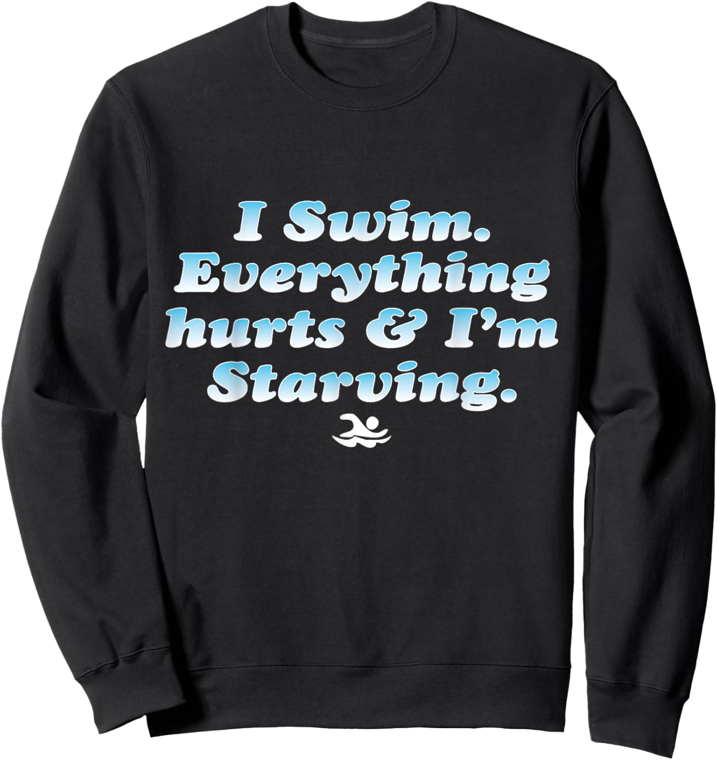 I Swim Everything Hurts And I'm Starving Funny Sweatshirt - Sweatshirt | Black