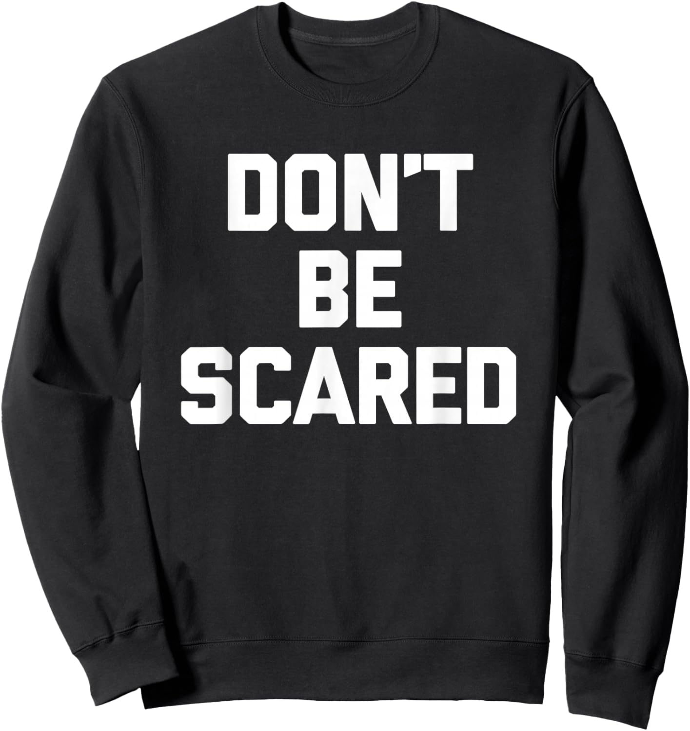 Don't Be Scared - Funny Saying Sarcastic Cute Cool Novelty Sweatshirt - Sweatshirt | Black